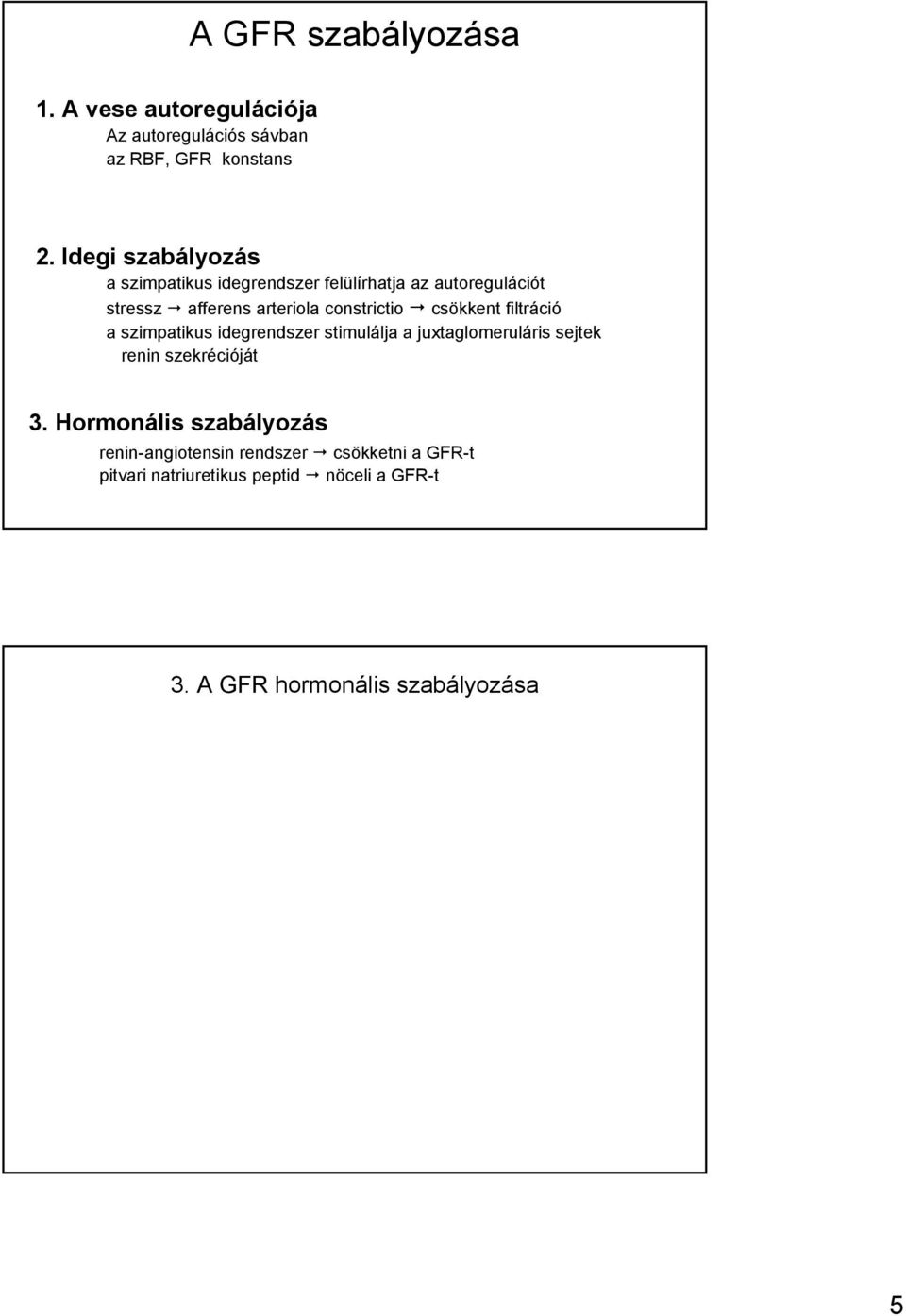 csökkent filtráció a szimpatikus idegrendszer stimulálja a juxtaglomeruláris sejtek renin szekrécióját 3.