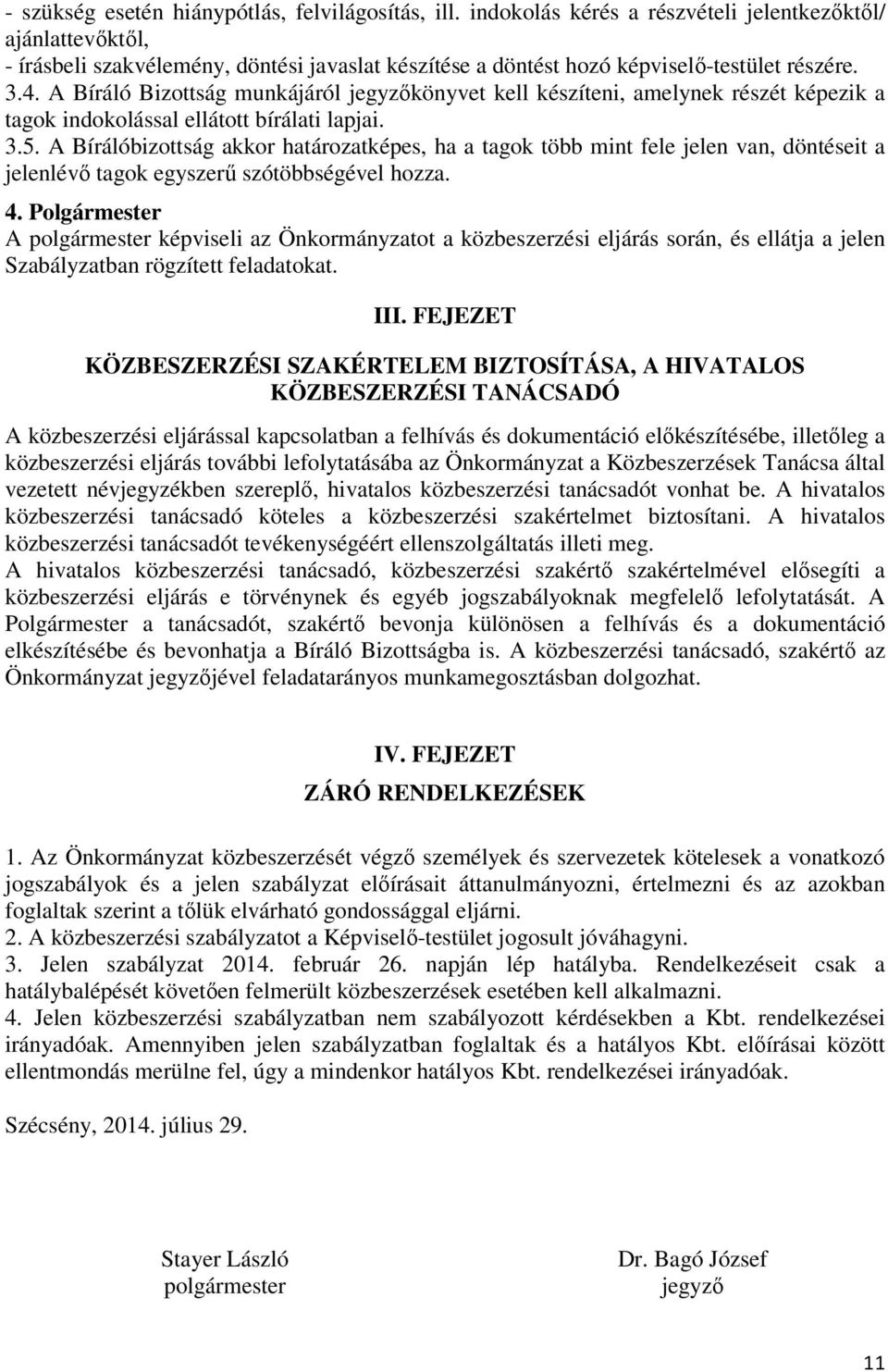 A Bíráló Bizottság munkájáról jegyzőkönyvet kell készíteni, amelynek részét képezik a tagok indokolással ellátott bírálati lapjai. 3.5.