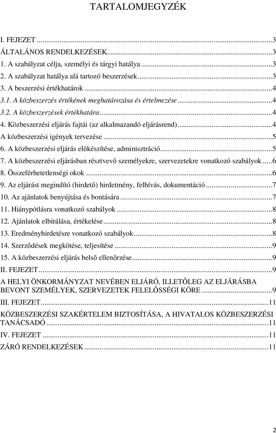 ..5 6. A közbeszerzési eljárás előkészítése, adminisztráció...5 7. A közbeszerzési eljárásban résztvevő személyekre, szervezetekre vonatkozó szabályok...6 8. Összeférhetetlenségi okok...6 9.