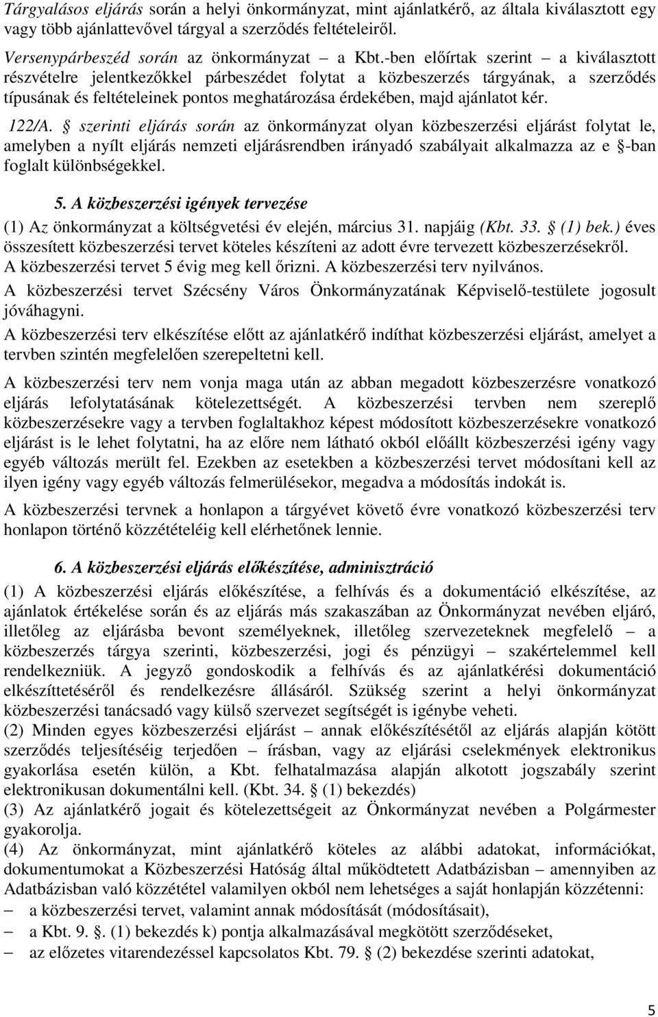 122/A. szerinti eljárás során az önkormányzat olyan közbeszerzési eljárást folytat le, amelyben a nyílt eljárás nemzeti eljárásrendben irányadó szabályait alkalmazza az e -ban foglalt különbségekkel.