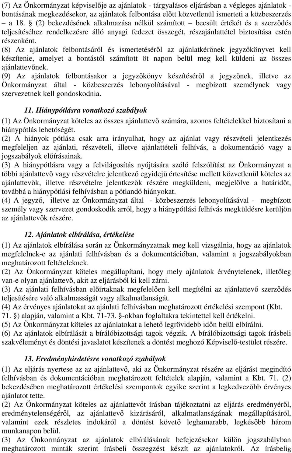 (8) Az ajánlatok felbontásáról és ismertetéséről az ajánlatkérőnek jegyzőkönyvet kell készítenie, amelyet a bontástól számított öt napon belül meg kell küldeni az összes ajánlattevőnek.