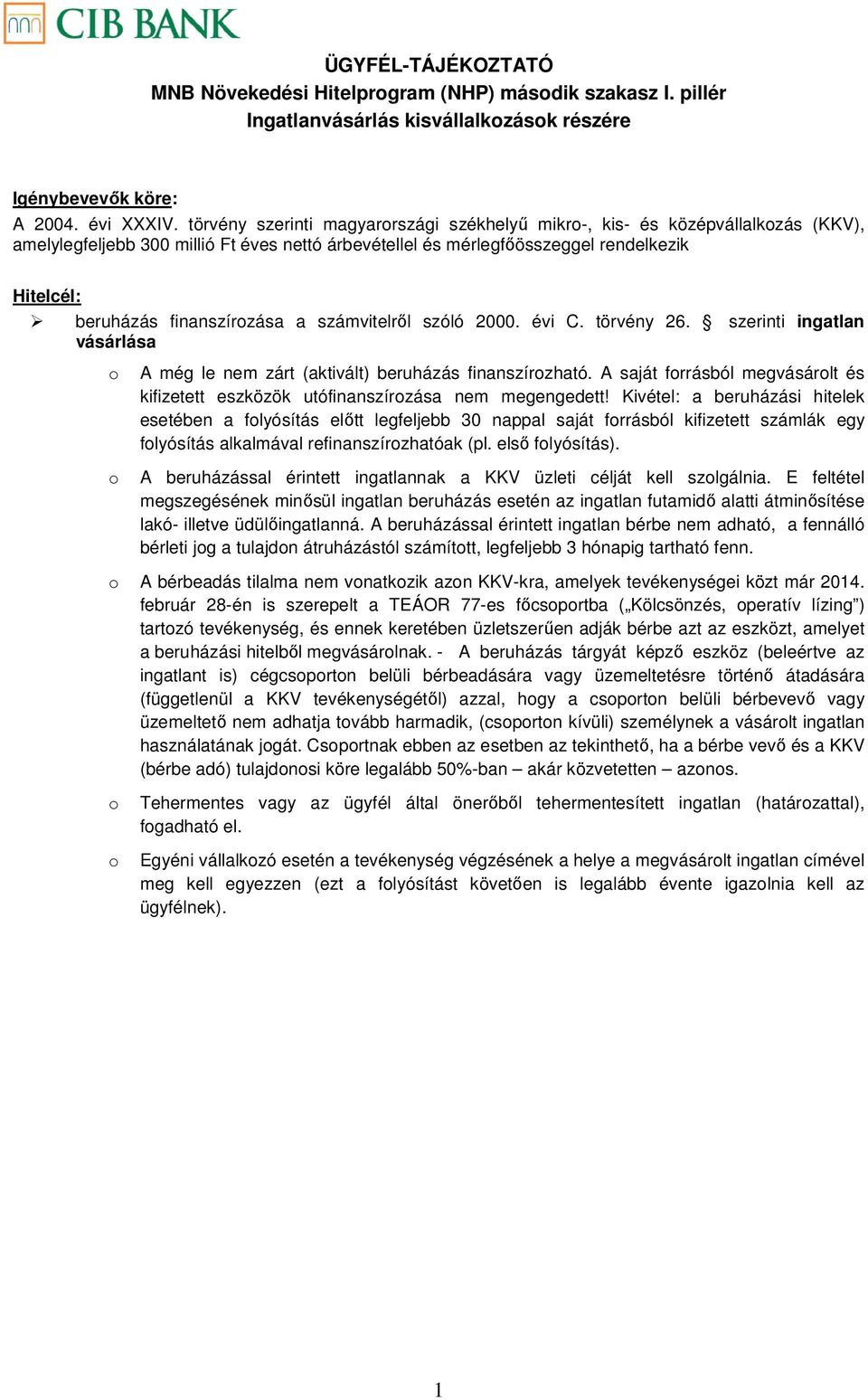 finanszírozása a számvitelről szóló 2000. évi C. törvény 26. szerinti ingatlan vásárlása o o A még le nem zárt (aktivált) beruházás finanszírozható.