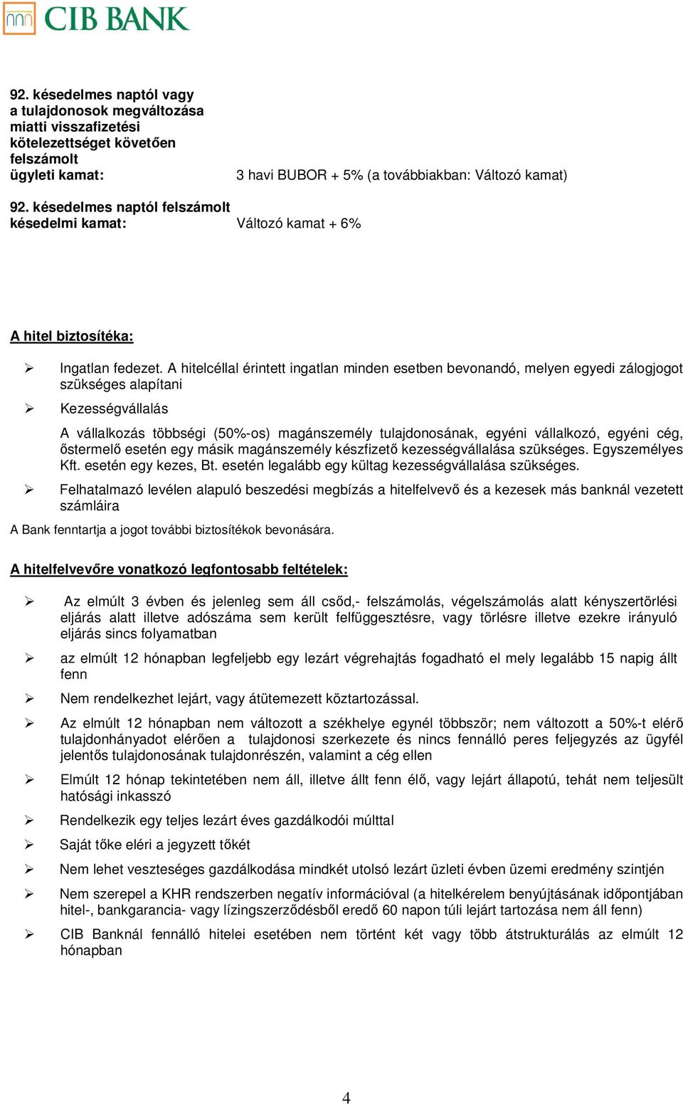 A hitelcéllal érintett ingatlan minden esetben bevonandó, melyen egyedi zálogjogot szükséges alapítani Kezességvállalás A vállalkozás többségi (50%-os) magánszemély tulajdonosának, egyéni vállalkozó,