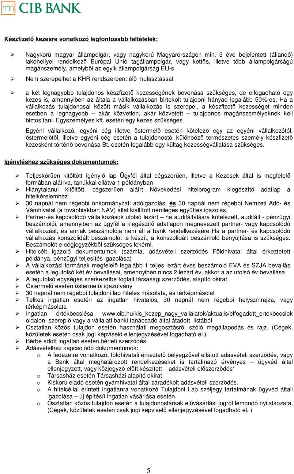 rendszerben: élő mulasztással a két legnagyobb tulajdonos készfizető kezességének bevonása szükséges, de elfogadható egy kezes is, amennyiben az általa a vállalkozásban birtokolt tulajdoni hányad