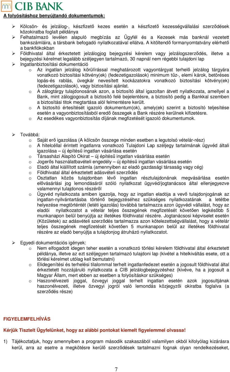 A kitöltendő formanyomtatvány elérhető a bankfiókokban Földhivatal által érkeztetett jelzálogjog bejegyzési kérelem vagy jelzálogszerződés, illetve a bejegyzési kérelmet legalább széljegyen