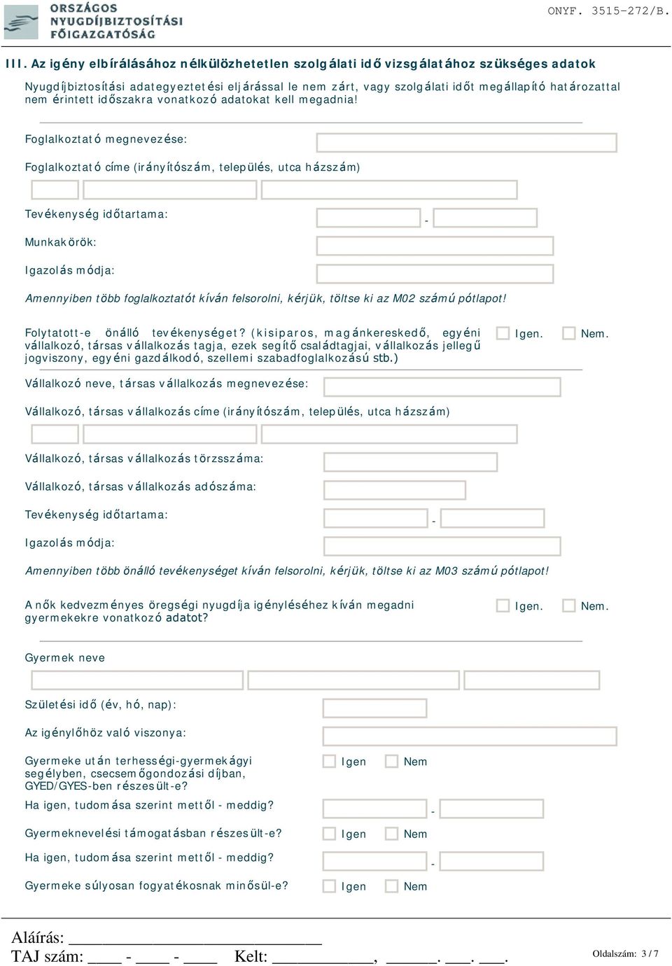 Foglalkoztató megnevezése: Foglalkoztató címe (irányítószám, település, utca házszám) Tevékenység időtartama: Munkakörök: Igazolás módja: Amennyiben több foglalkoztatót kíván felsorolni, kérjük,