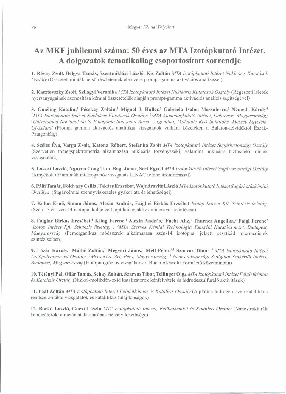 Kasztovszky Zsolt, Szilágyi Veronika MTA Izotópkutató Intézet Nukleáris Kutatások Osztály (Régészeti leletek nyersanyagainak azonosítása kémiai összetételük alapján prompt-gamma aktivációs analízis