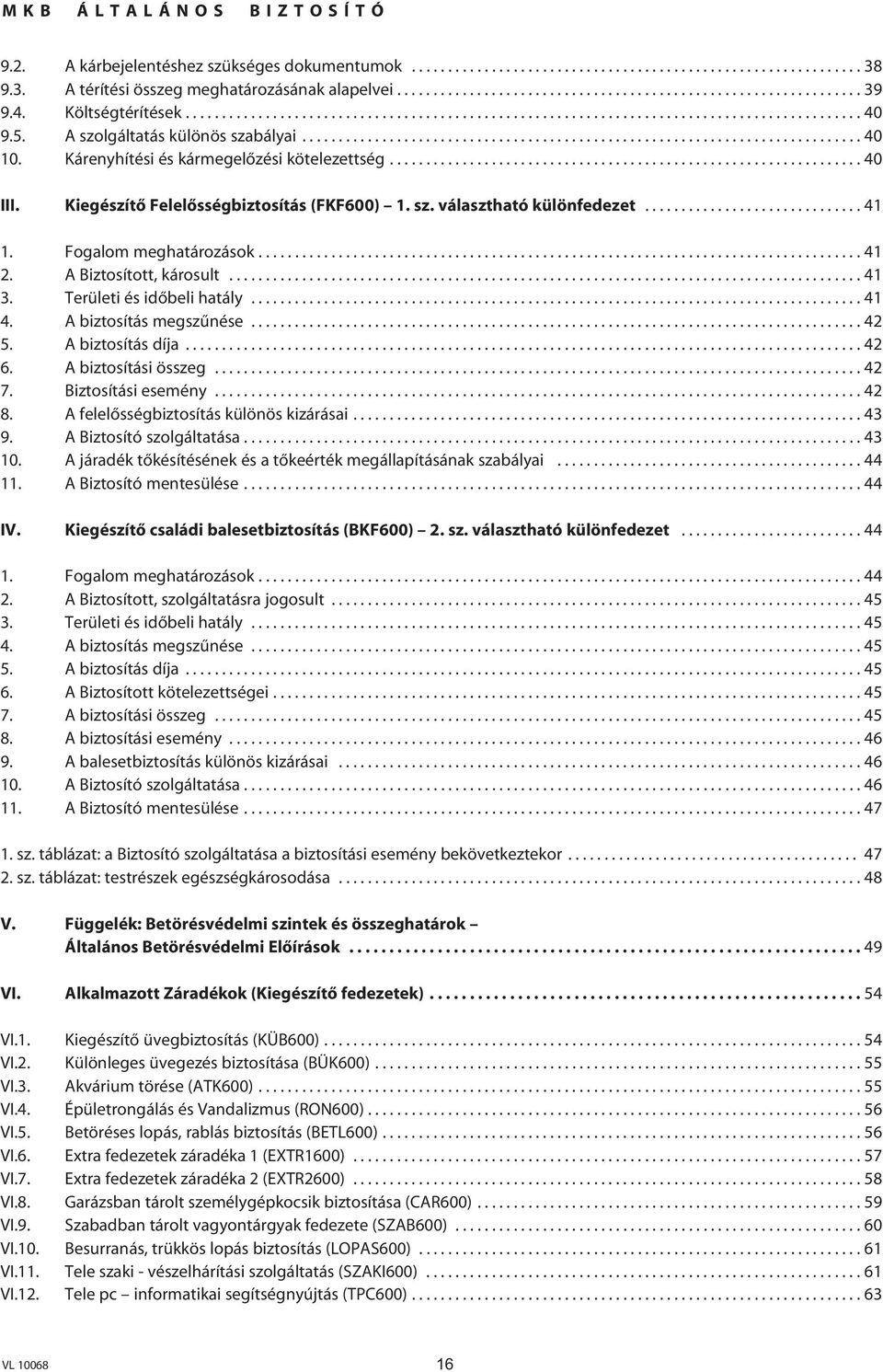 Kárenyhítési és kármegelôzési kötelezettség................................................................. 40 III. Kiegészítô Felelôsségbiztosítás (FKF600) 1. sz. választható különfedezet.............................. 41 1.