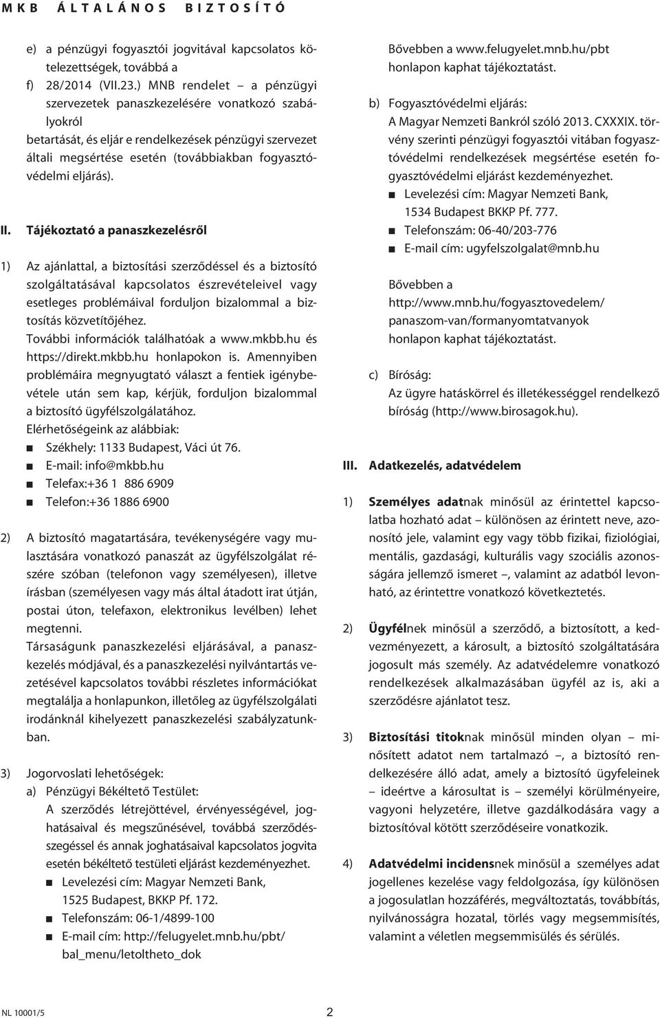 Tájékoztató a panaszkezelésrôl 1) Az ajánlattal, a biztosítási szerzôdéssel és a biztosító szolgáltatásával kapcsolatos észrevételeivel vagy esetleges problémáival forduljon bizalommal a biztosítás