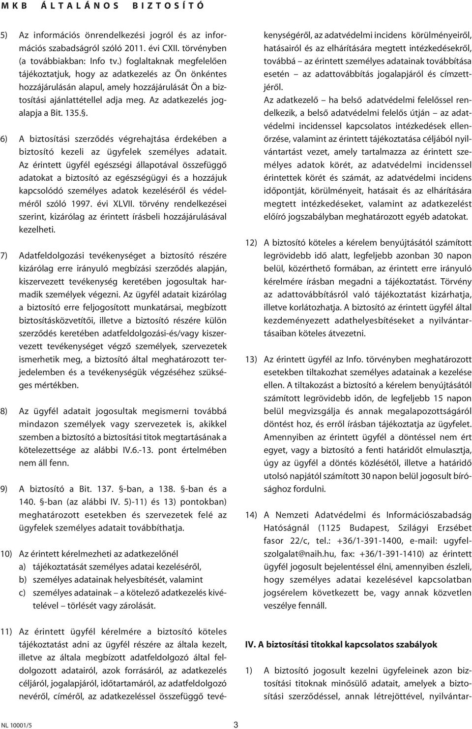 . 6) A biztosítási szerzôdés végrehajtása érdekében a biztosító kezeli az ügyfelek személyes adatait.