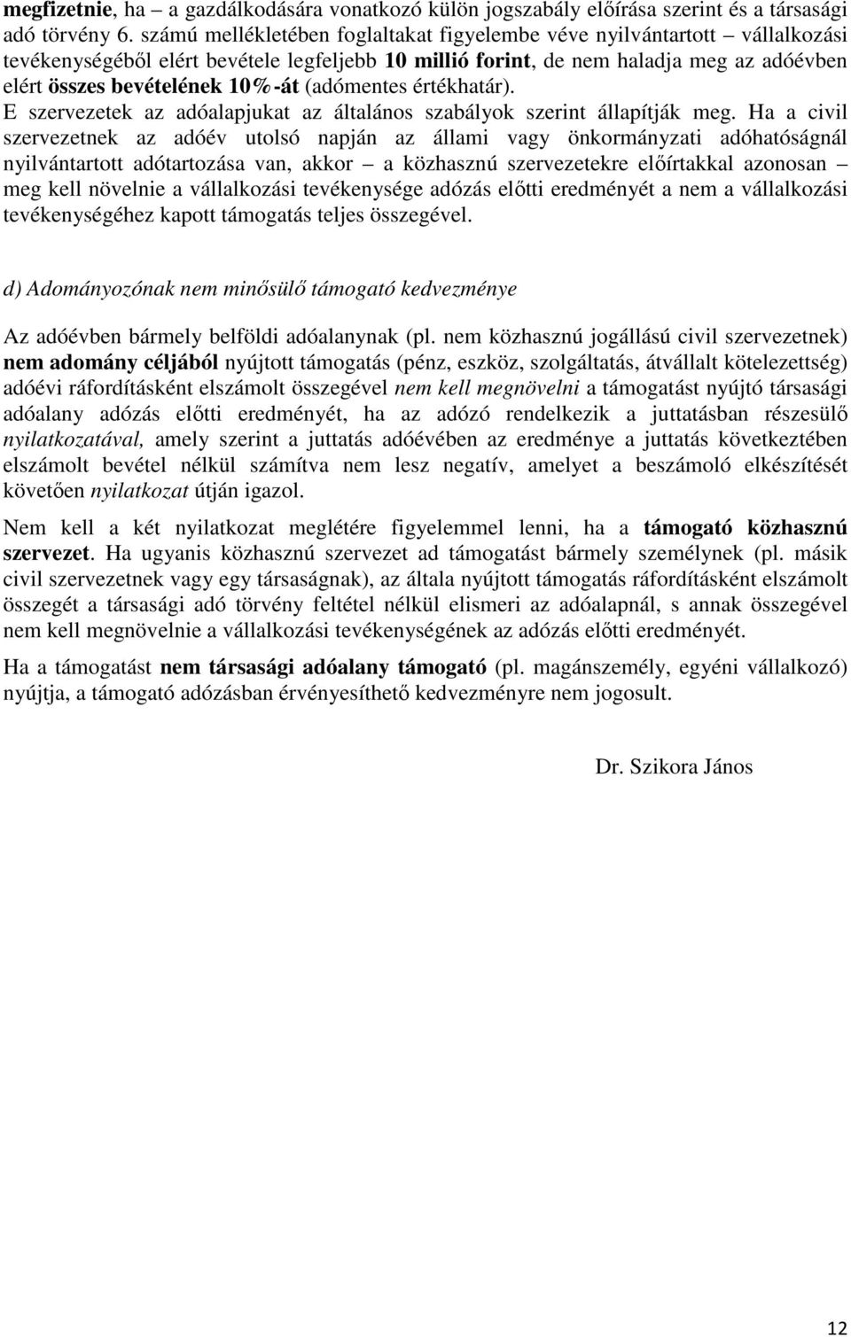 (adómentes értékhatár). E szervezetek az adóalapjukat az általános szabályok szerint állapítják meg.