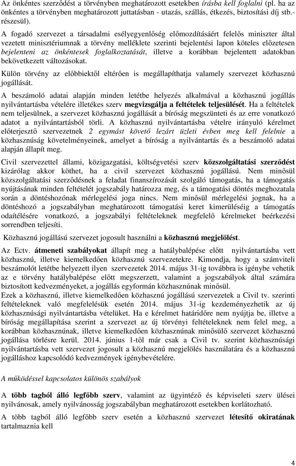 önkéntesek foglalkoztatását, illetve a korábban bejelentett adatokban bekövetkezett változásokat. Külön törvény az elıbbiektıl eltérıen is megállapíthatja valamely szervezet közhasznú jogállását.