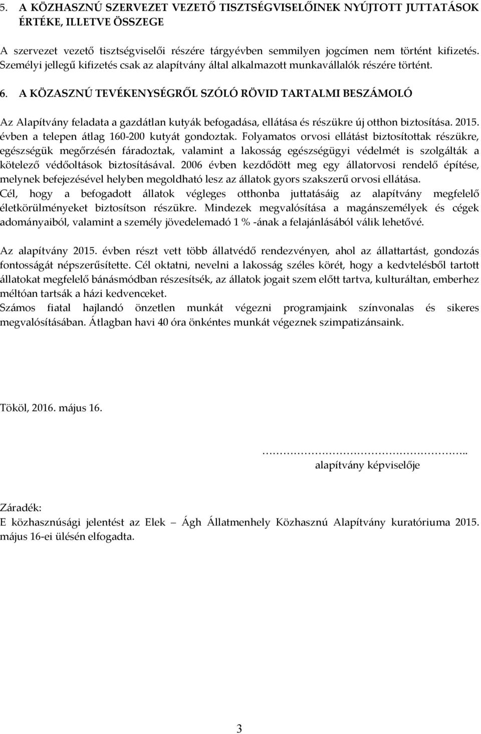 A KÖZASZNÚ TEVÉKENYSÉGRŐL SZÓLÓ RÖVID TARTALMI BESZÁMOLÓ Az Alapítvány feladata a gazdátlan kutyák befogadása, ellátása és részükre új otthon biztosítása. 2015.