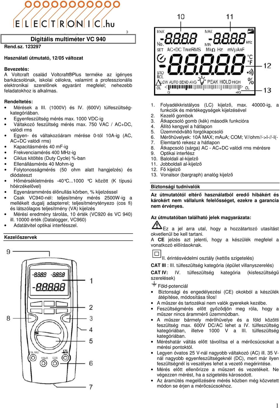 123297 Használati útmutató, 12/05 változat Bevezetés: A Voltcraft család Voltcraft Plus terméke az igényes barkácsolónak, iskolai célokra, valamint a professzionális elektronikai szerelőnek egyaránt
