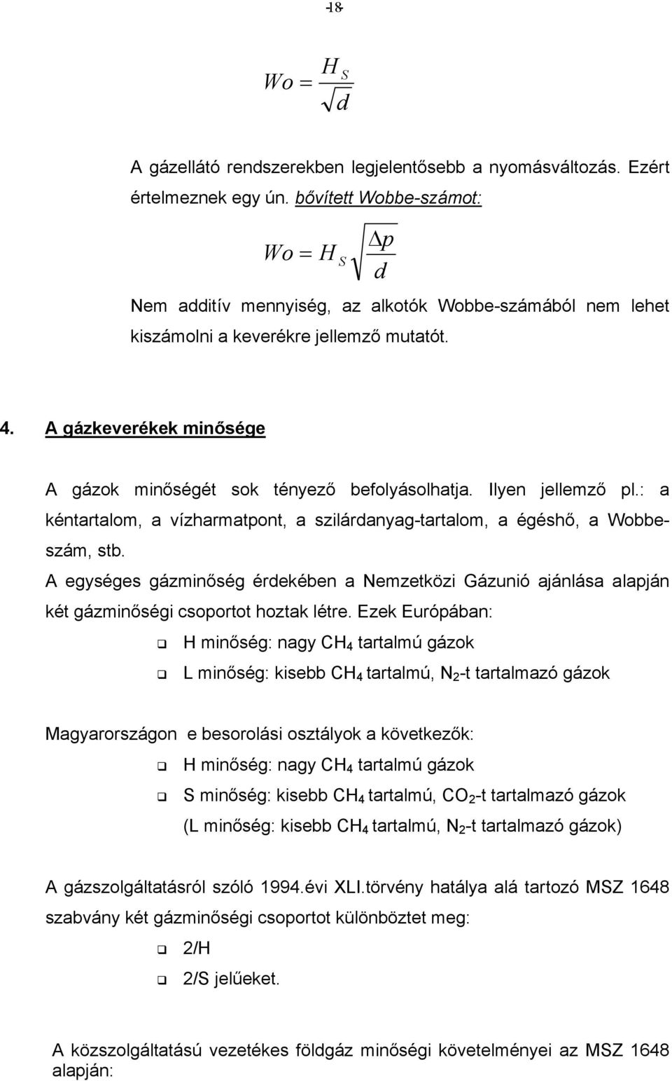 Ilye jellemző pl.: a kétartalom, a vízharmatpot, a szlárdayag-tartalom, a égéshő, a Wobbeszám, stb. A egységes gázmőség érdekébe a Nemzetköz Gázuó ajálása alapjá két gázmőség csoportot hoztak létre.