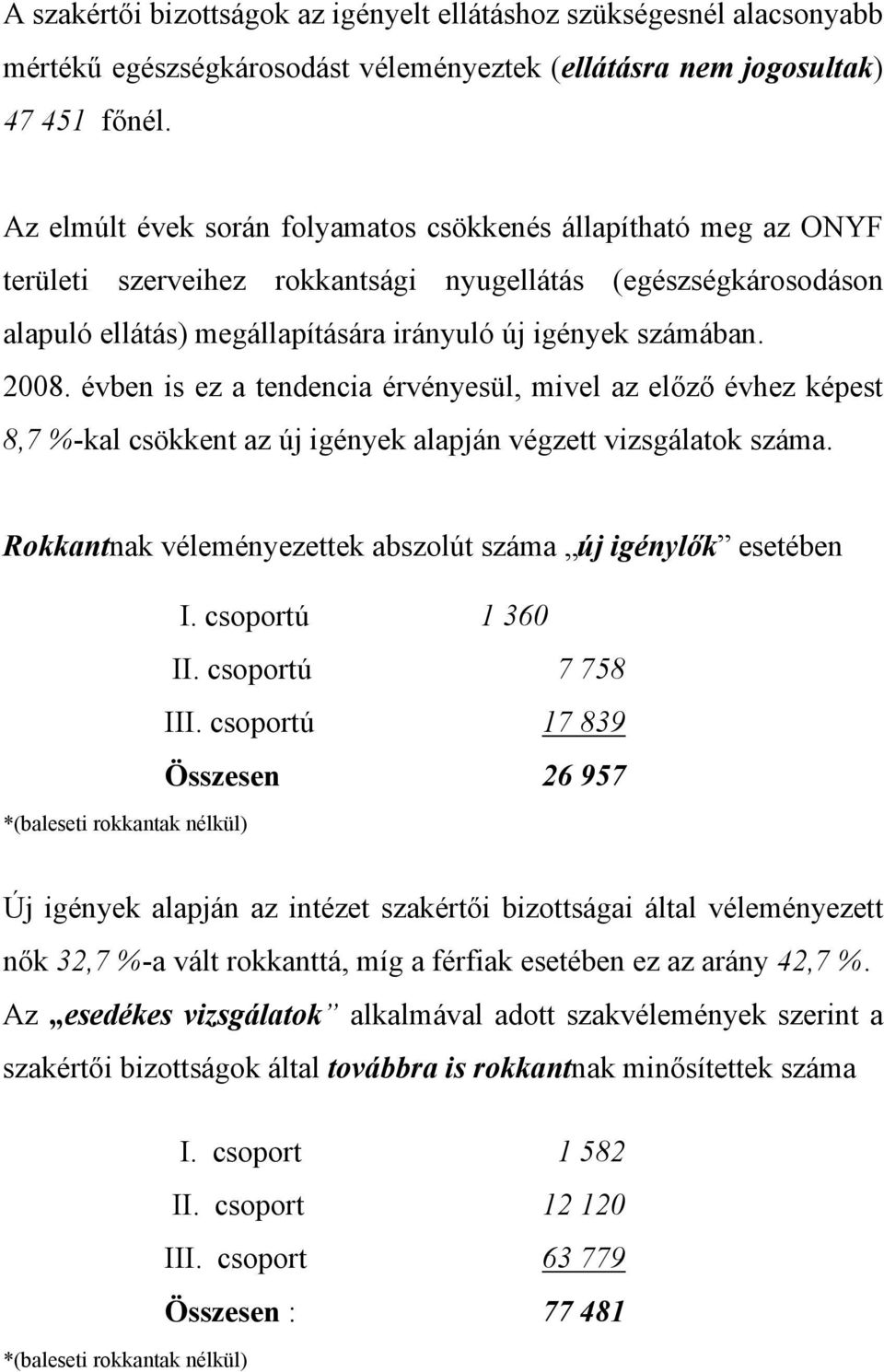 évben is ez a tendencia érvényesül, mivel az előző évhez képest 8,7 %-kal csökkent az új igények alapján végzett vizsgálatok száma. Rokkantnak véleményezettek abszolút száma új igénylők esetében I.