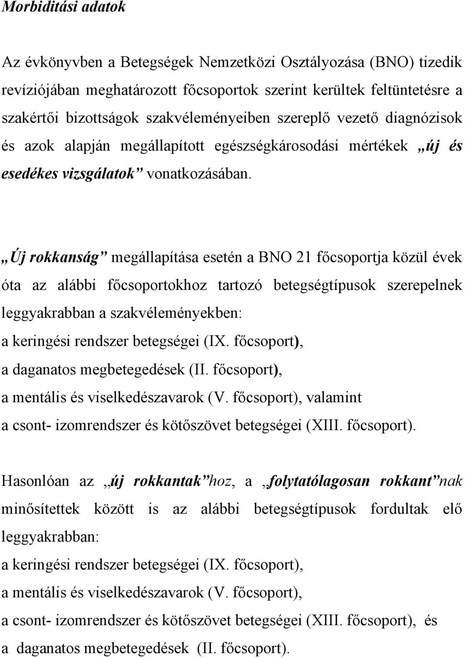 Új rokkanság megállapítása esetén a BNO 21 főcsoportja közül évek óta az alábbi főcsoportokhoz tartozó betegségtípusok szerepelnek leggyakrabban a szakvéleményekben: a keringési rendszer betegségei