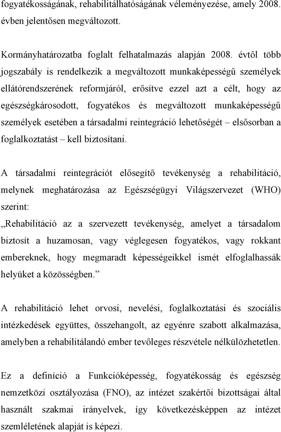 munkaképességű személyek esetében a társadalmi reintegráció lehetőségét elsősorban a foglalkoztatást kell biztosítani.