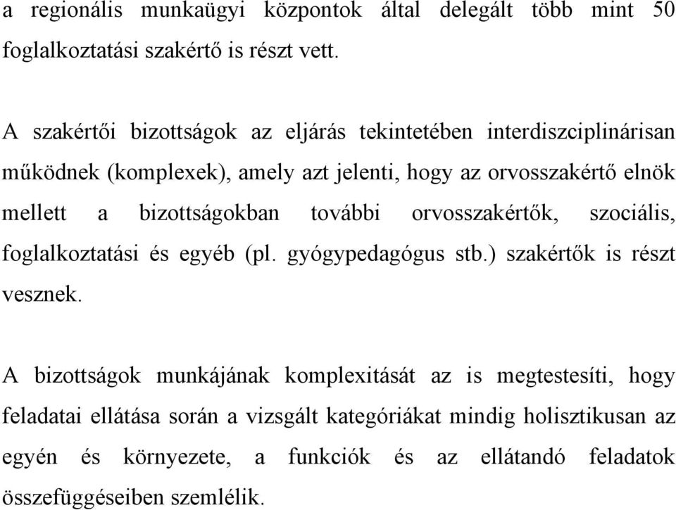 bizottságokban további orvosszakértők, szociális, foglalkoztatási és egyéb (pl. gyógypedagógus stb.) szakértők is részt vesznek.
