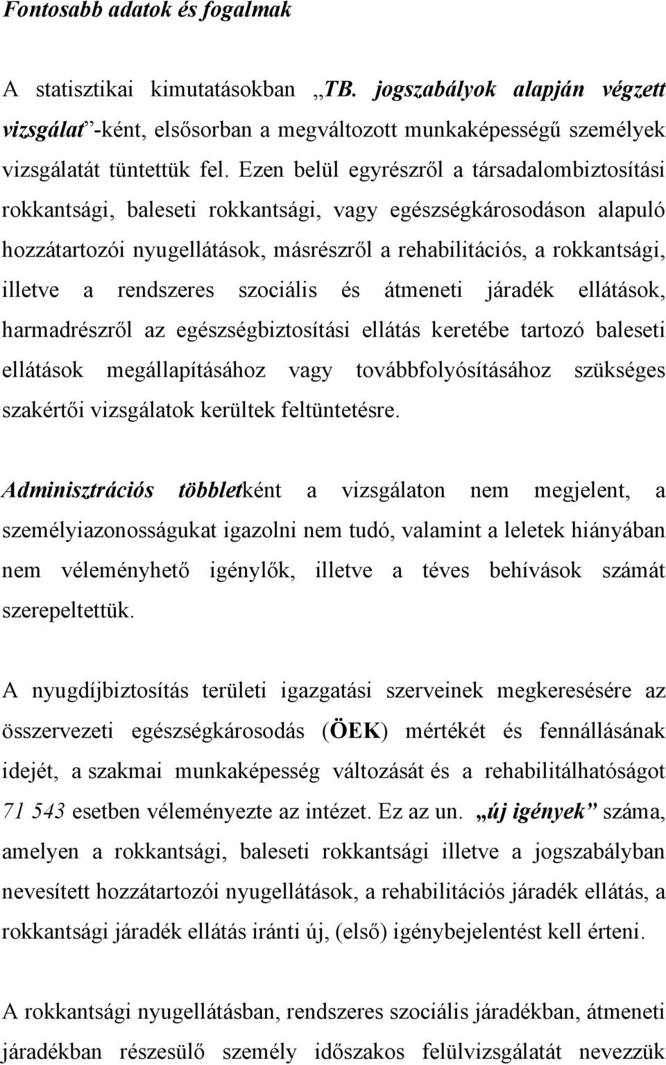 rendszeres szociális és átmeneti járadék ellátások, harmadrészről az egészségbiztosítási ellátás keretébe tartozó baleseti ellátások megállapításához vagy továbbfolyósításához szükséges szakértői