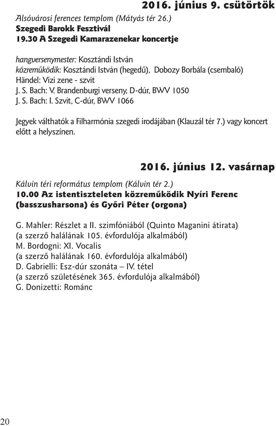 Brandenburgi verseny, D-dúr, BWV 1050 J. S. Bach: I. Szvit, C-dúr, BWV 1066 Jegyek válthatók a Filharmónia szegedi irodájában (Klauzál tér 7.) vagy koncert elõtt a helyszínen. 2016. június 12.