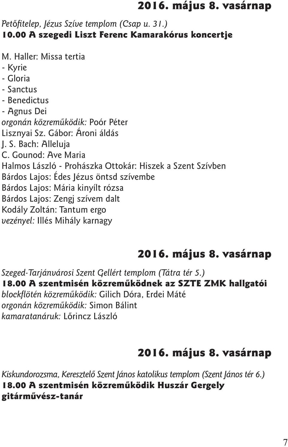 Gounod: Ave Maria Halmos László - Prohászka Ottokár: Hiszek a Szent Szívben Bárdos Lajos: Édes Jézus öntsd szívembe Bárdos Lajos: Mária kinyílt rózsa Bárdos Lajos: Zengj szívem dalt Kodály Zoltán: