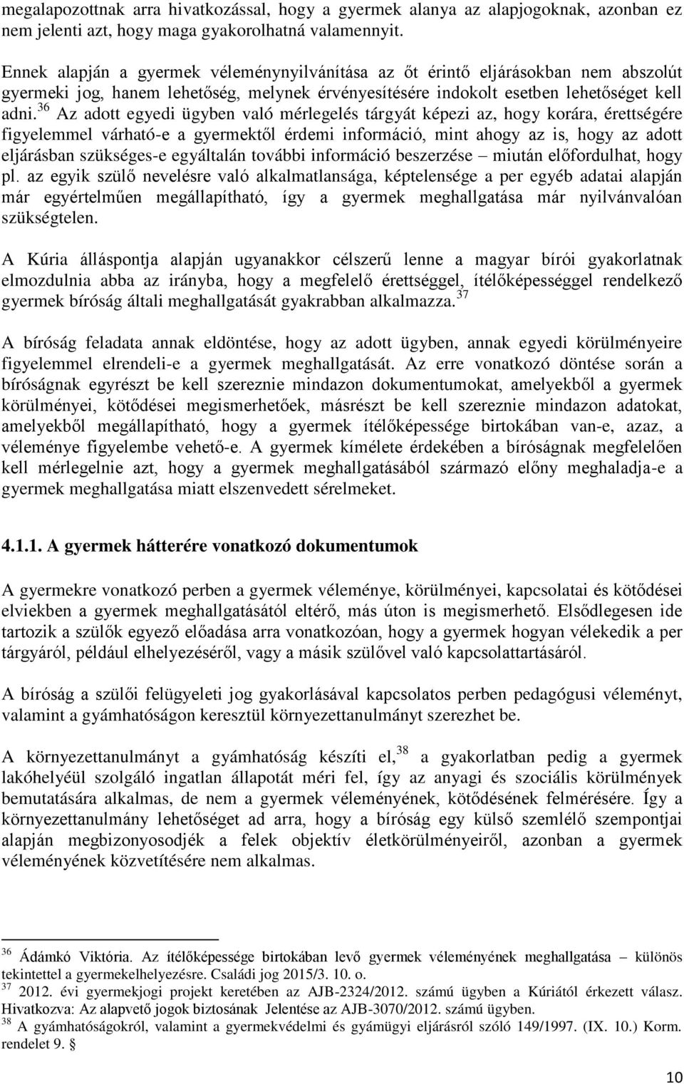 36 Az adott egyedi ügyben való mérlegelés tárgyát képezi az, hogy korára, érettségére figyelemmel várható-e a gyermektől érdemi információ, mint ahogy az is, hogy az adott eljárásban szükséges-e