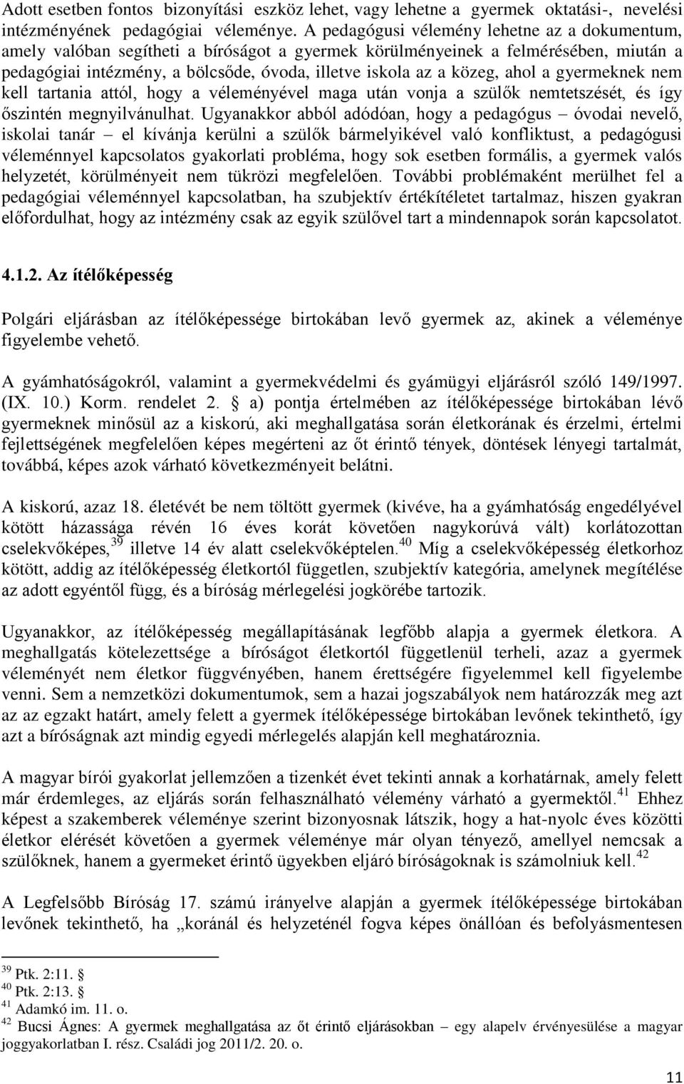 közeg, ahol a gyermeknek nem kell tartania attól, hogy a véleményével maga után vonja a szülők nemtetszését, és így őszintén megnyilvánulhat.