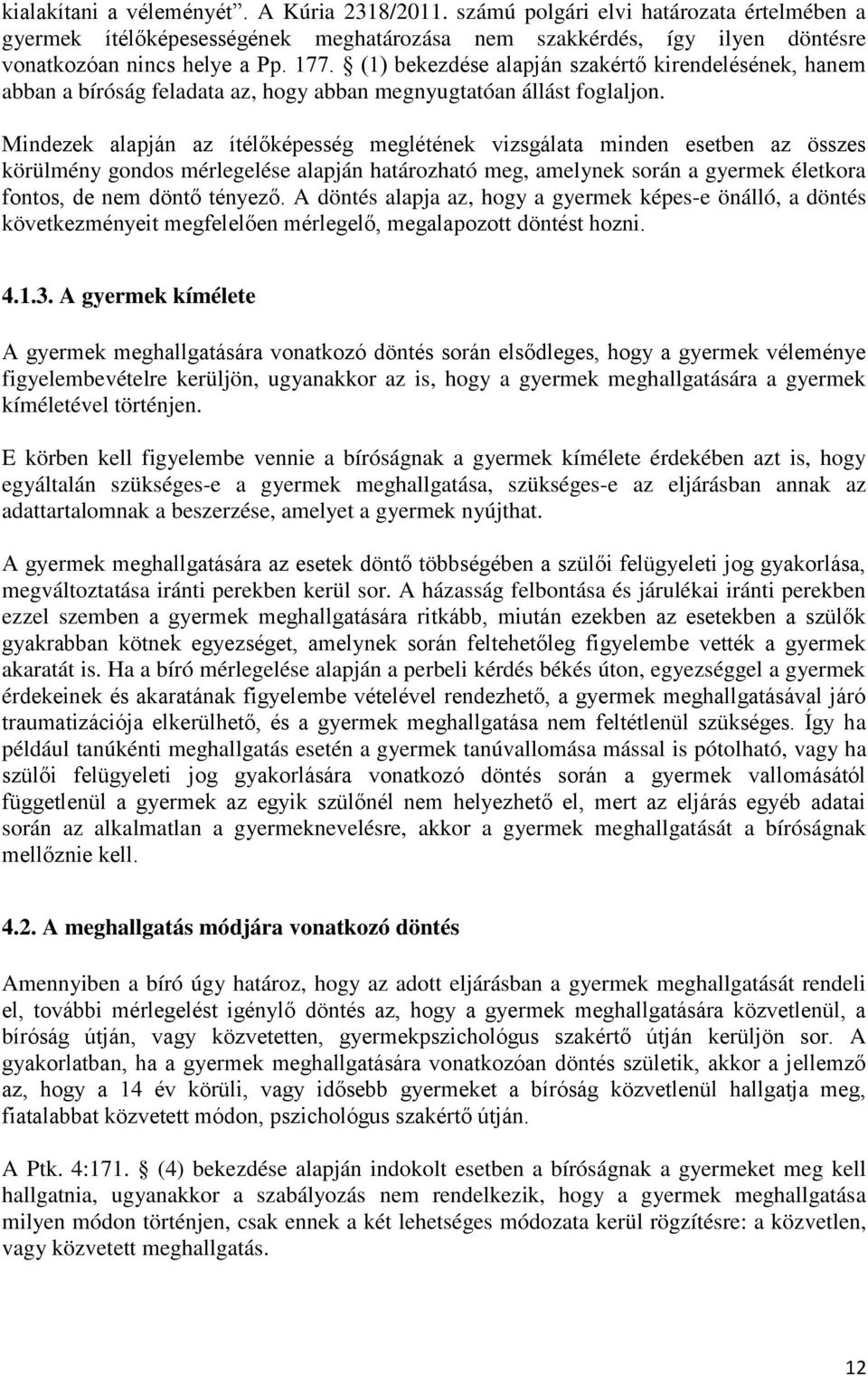 Mindezek alapján az ítélőképesség meglétének vizsgálata minden esetben az összes körülmény gondos mérlegelése alapján határozható meg, amelynek során a gyermek életkora fontos, de nem döntő tényező.