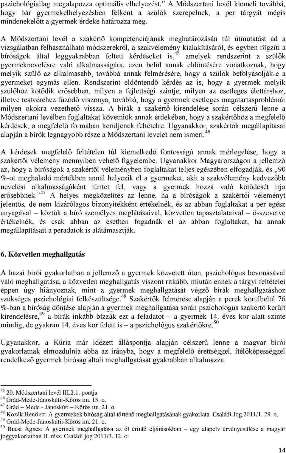 A Módszertani levél a szakértő kompetenciájának meghatározásán túl útmutatást ad a vizsgálatban felhasználható módszerekről, a szakvélemény kialakításáról, és egyben rögzíti a bíróságok által