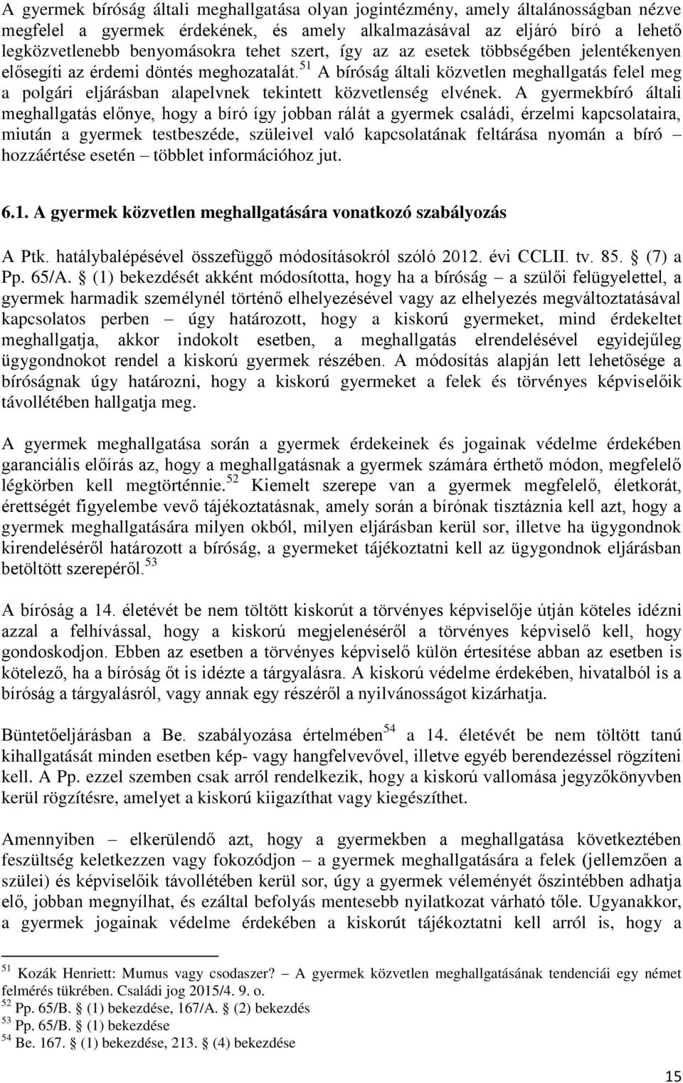 51 A bíróság általi közvetlen meghallgatás felel meg a polgári eljárásban alapelvnek tekintett közvetlenség elvének.