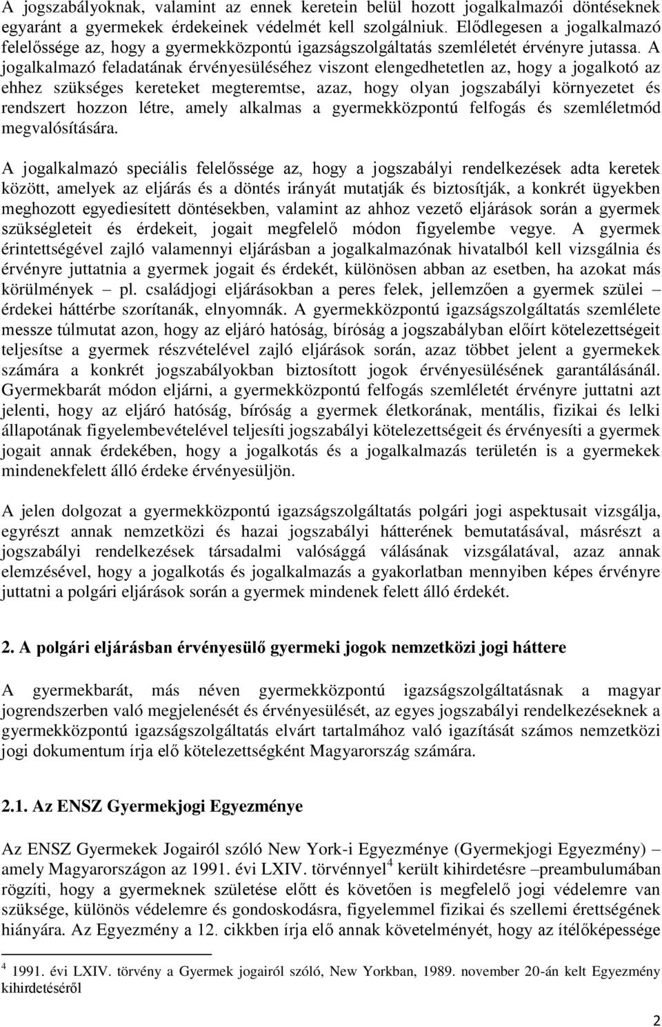 A jogalkalmazó feladatának érvényesüléséhez viszont elengedhetetlen az, hogy a jogalkotó az ehhez szükséges kereteket megteremtse, azaz, hogy olyan jogszabályi környezetet és rendszert hozzon létre,