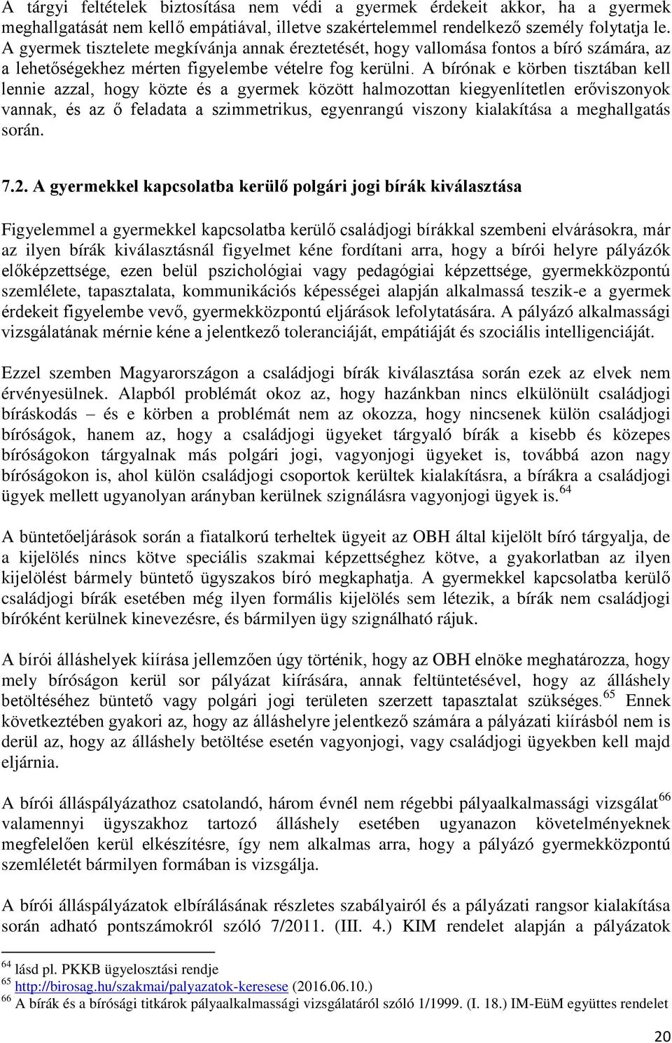 A bírónak e körben tisztában kell lennie azzal, hogy közte és a gyermek között halmozottan kiegyenlítetlen erőviszonyok vannak, és az ő feladata a szimmetrikus, egyenrangú viszony kialakítása a