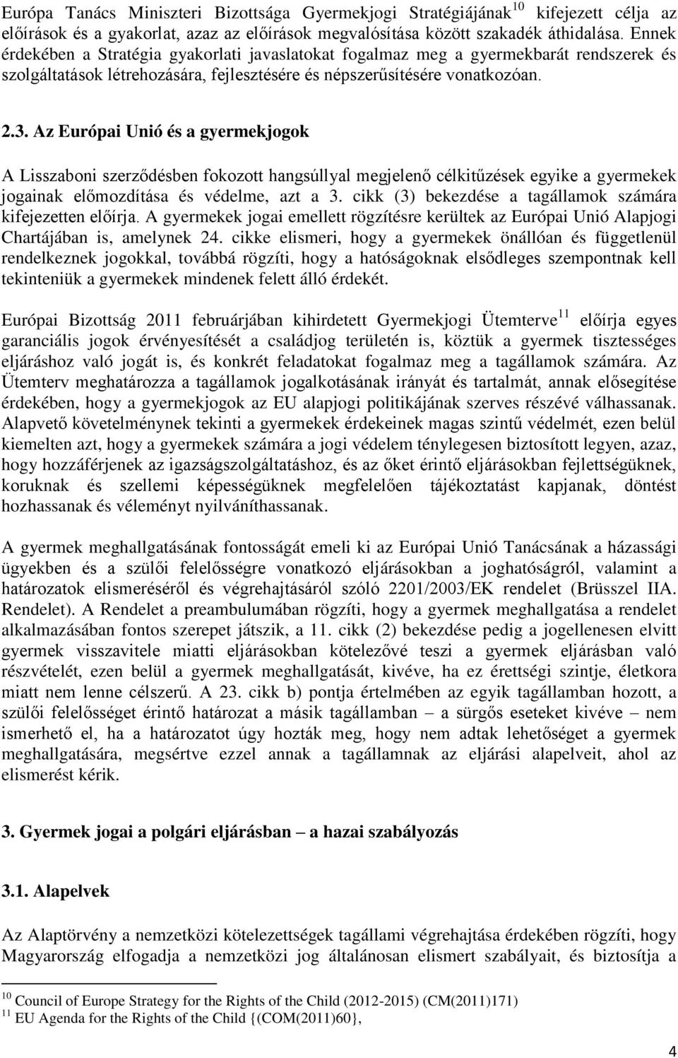Az Európai Unió és a gyermekjogok A Lisszaboni szerződésben fokozott hangsúllyal megjelenő célkitűzések egyike a gyermekek jogainak előmozdítása és védelme, azt a 3.