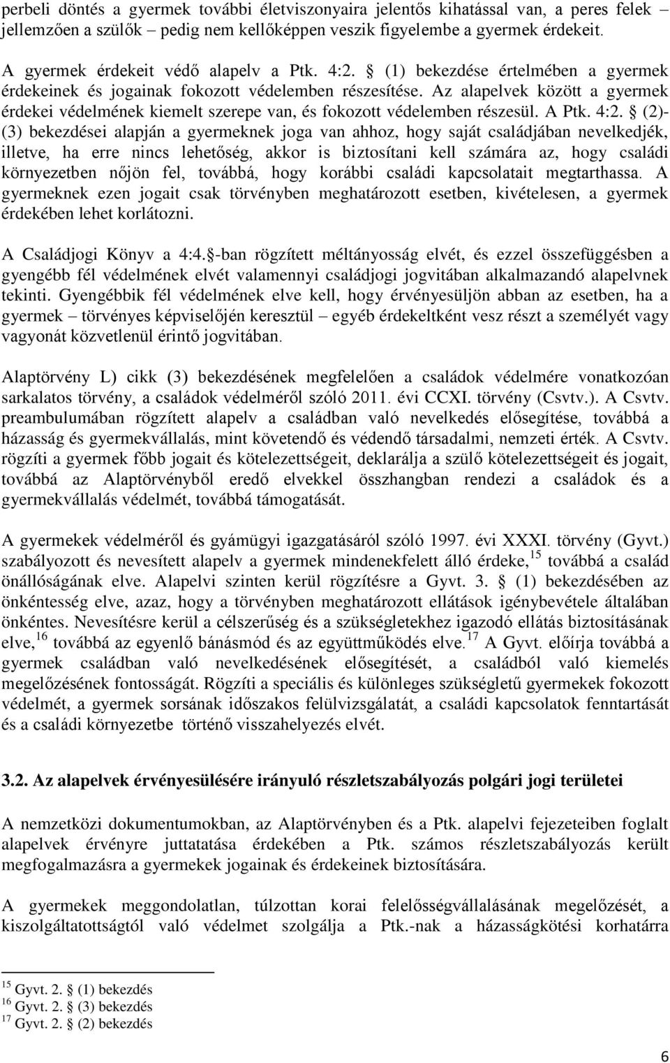 Az alapelvek között a gyermek érdekei védelmének kiemelt szerepe van, és fokozott védelemben részesül. A Ptk. 4:2.