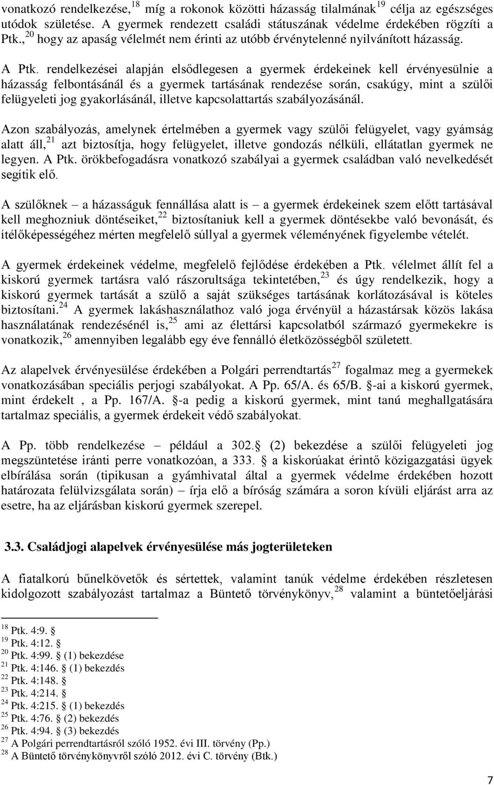 rendelkezései alapján elsődlegesen a gyermek érdekeinek kell érvényesülnie a házasság felbontásánál és a gyermek tartásának rendezése során, csakúgy, mint a szülői felügyeleti jog gyakorlásánál,