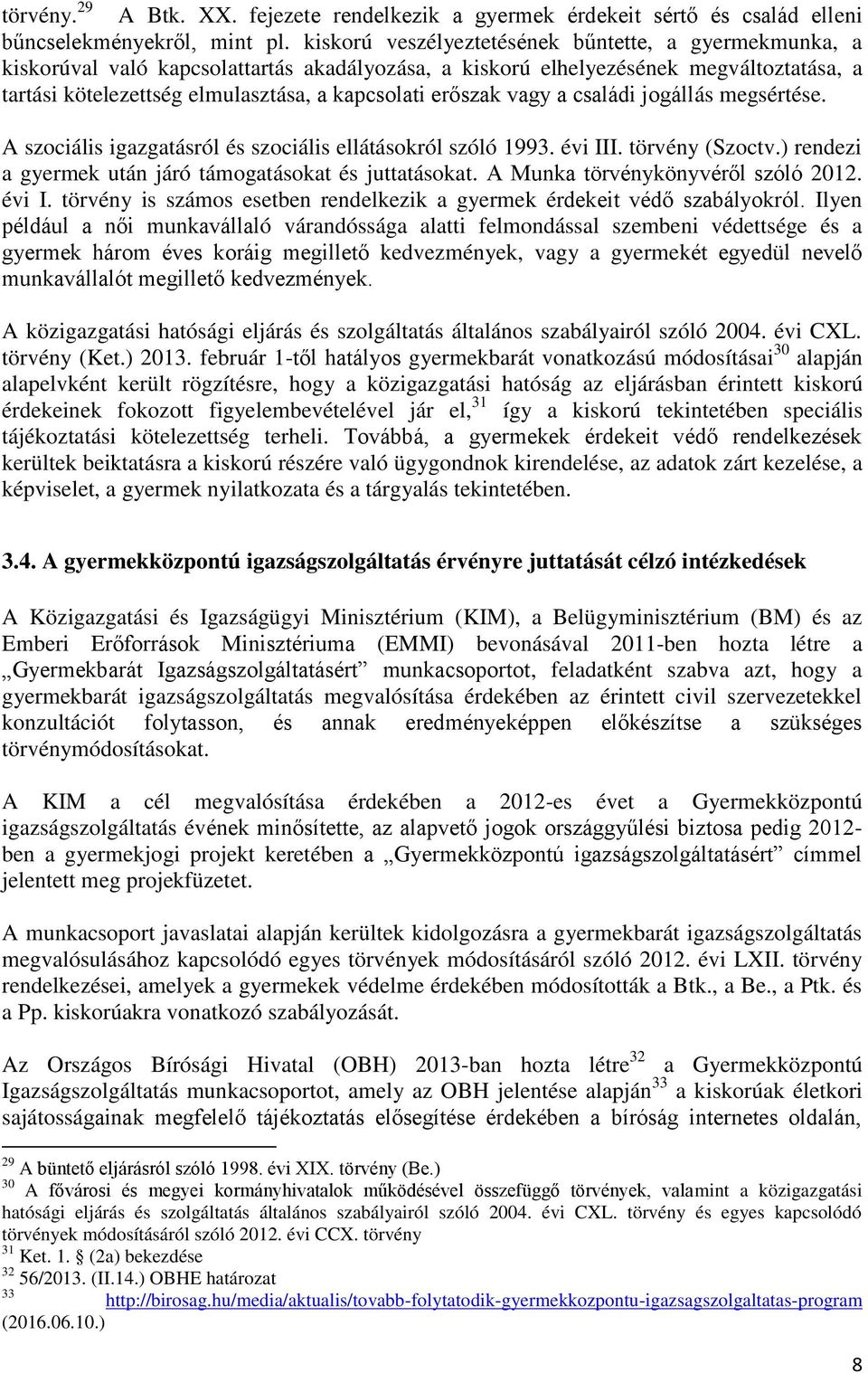 erőszak vagy a családi jogállás megsértése. A szociális igazgatásról és szociális ellátásokról szóló 1993. évi III. törvény (Szoctv.) rendezi a gyermek után járó támogatásokat és juttatásokat.
