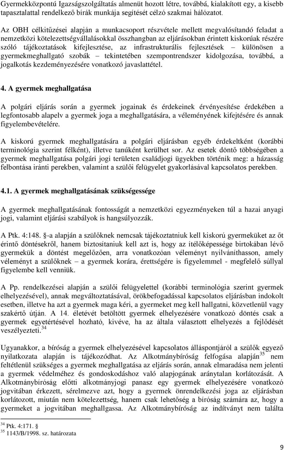 tájékoztatások kifejlesztése, az infrastrukturális fejlesztések különösen a gyermekmeghallgató szobák tekintetében szempontrendszer kidolgozása, továbbá, a jogalkotás kezdeményezésére vonatkozó