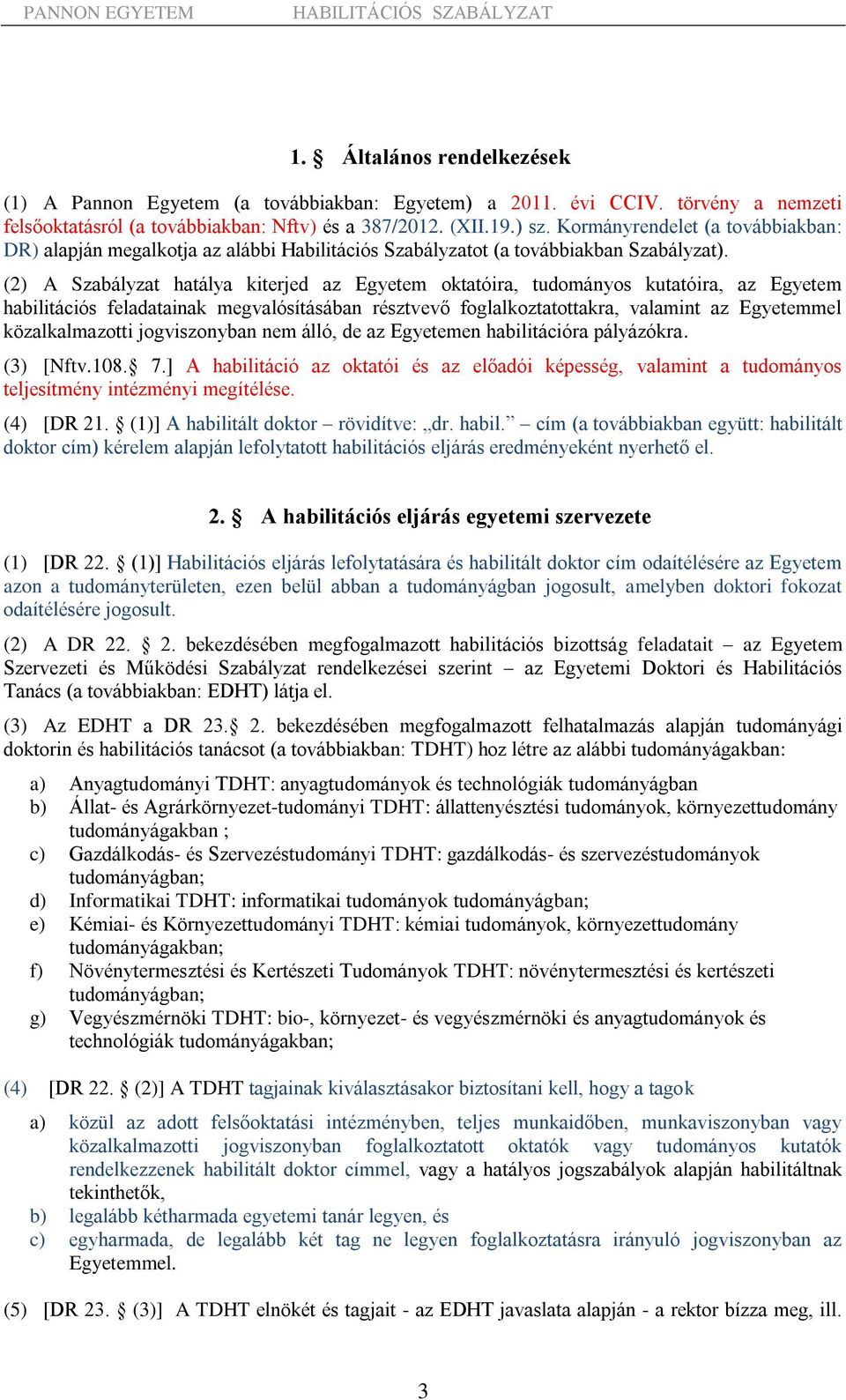 (2) A Szabályzat hatálya kiterjed az Egyetem oktatóira, tudományos kutatóira, az Egyetem habilitációs feladatainak megvalósításában résztvevő foglalkoztatottakra, valamint az Egyetemmel