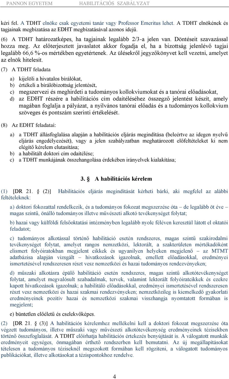 Az előterjesztett javaslatot akkor fogadja el, ha a bizottság jelenlévő tagjai legalább 66,6 %-os mértékben egyetértenek. Az ülésekről jegyzőkönyvet kell vezetni, amelyet az elnök hitelesít.