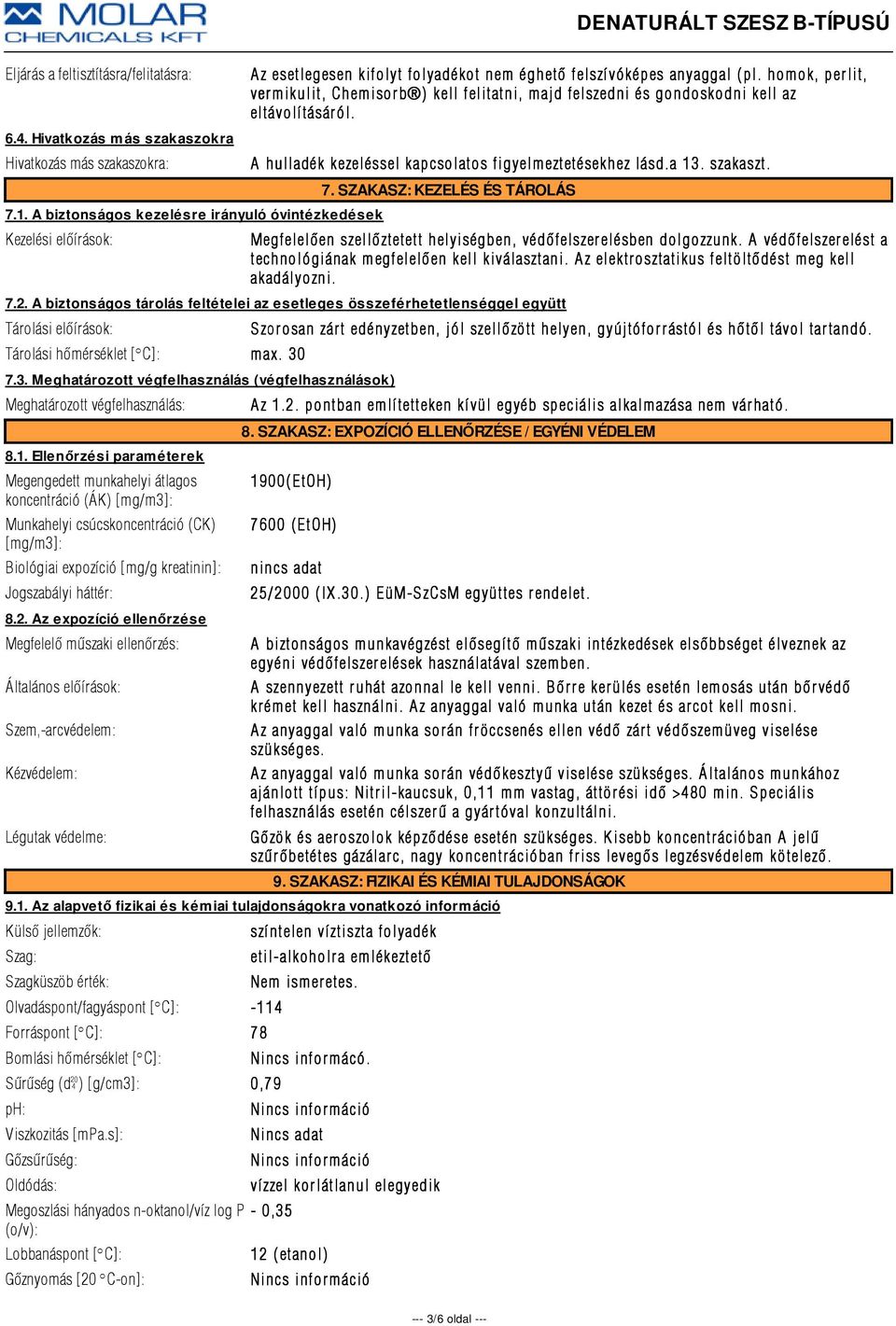 homok, perlit, vermikulit, Chemisorb ) kell felitatni, majd felszedni és gondoskodni kell az eltávolí tásár ól. A hulladék kezeléssel kapcsolatos figyelmeztetésekhez lásd.a 13. szakaszt. 7.