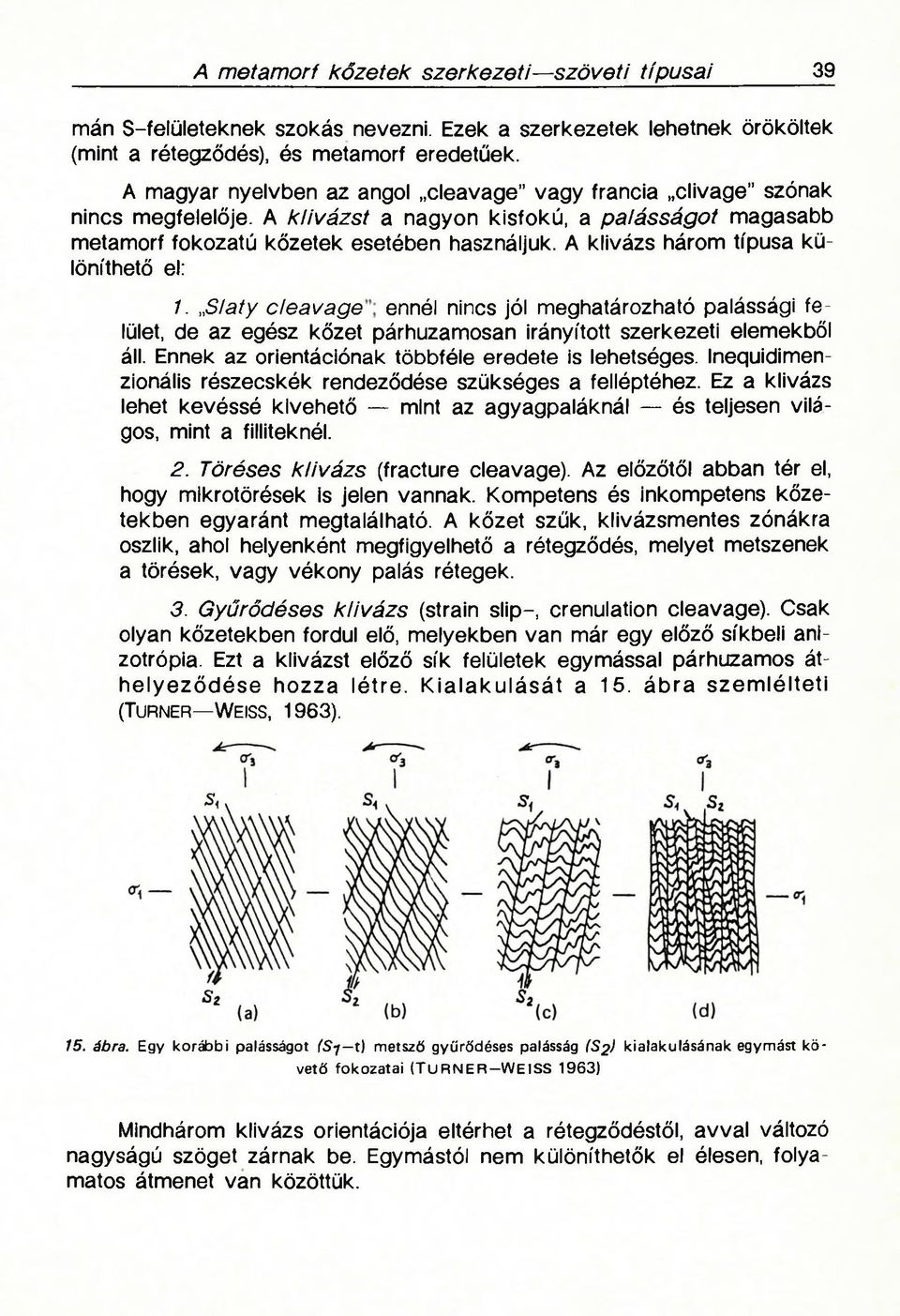 A klivázs három típusa különíthető el: 1. Slaty c le a v a g e ennél nincs jól meghatározható palássági felület, de az egész kőzet párhuzamosan irányított szerkezeti elemekből áll.