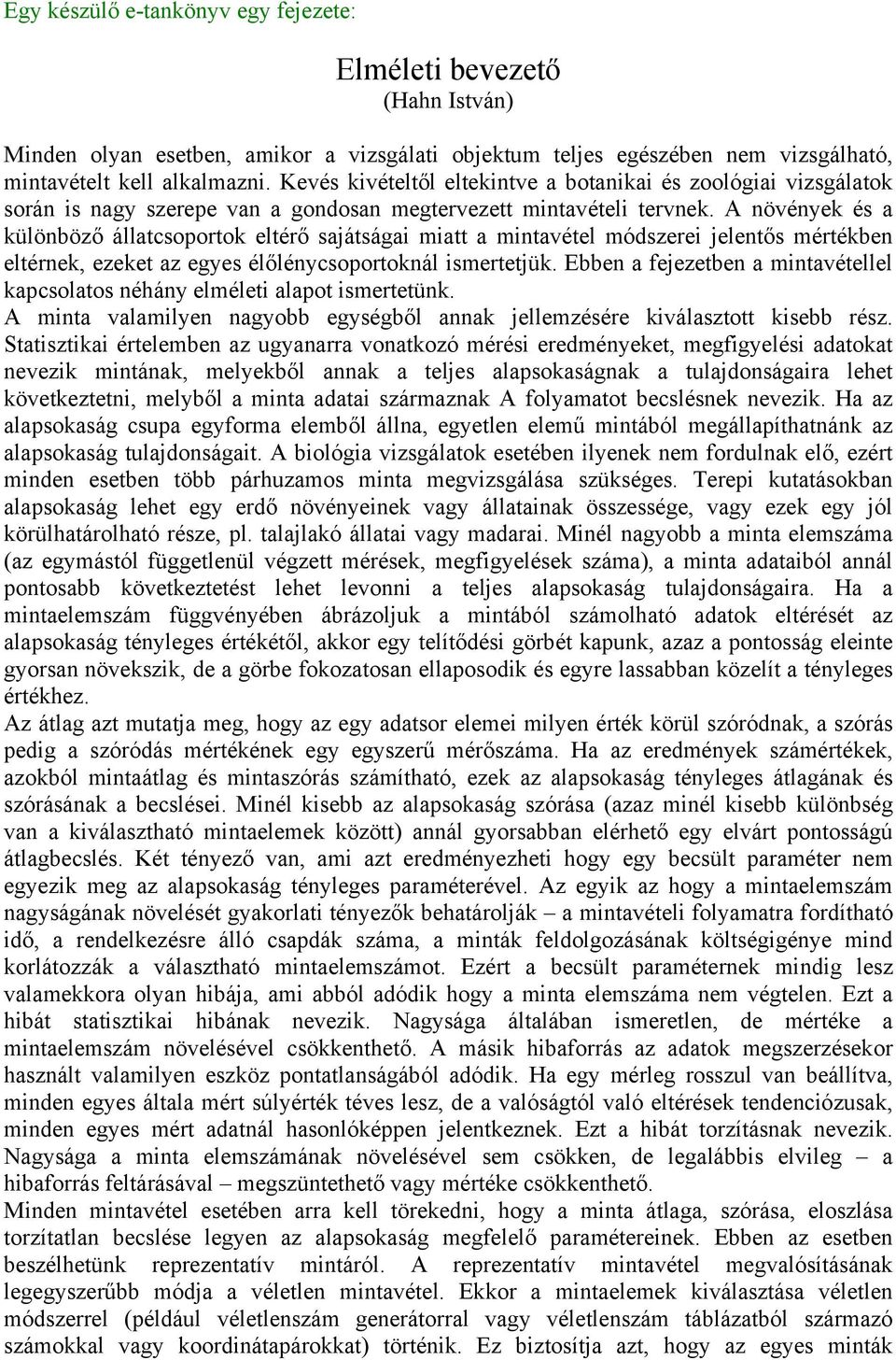 A növények és a különböző állatcsoportok eltérő sajátságai miatt a mintavétel módszerei jelentős mértékben eltérnek, ezeket az egyes élőlénycsoportoknál ismertetjük.