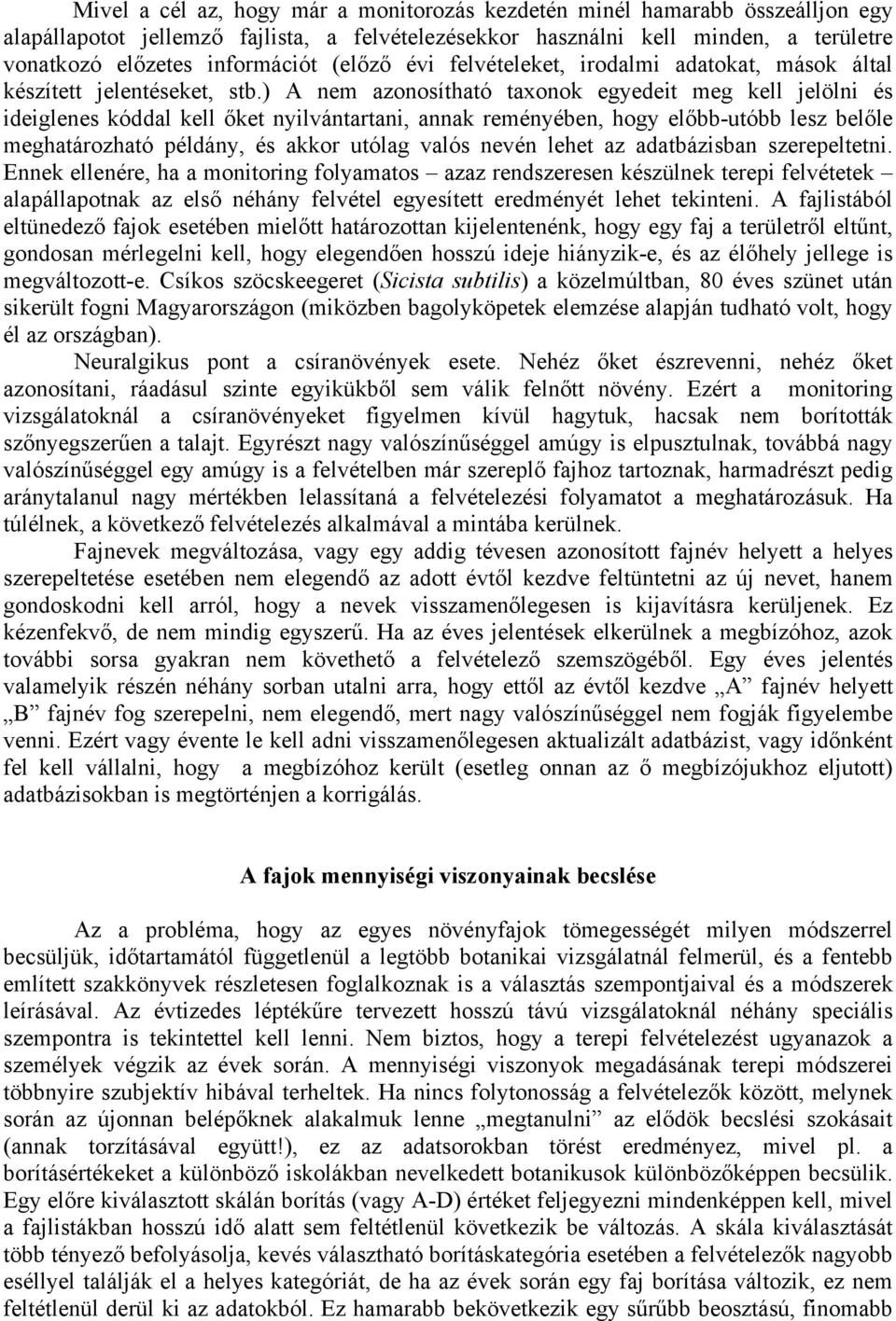 ) A nem azonosítható taxonok egyedeit meg kell jelölni és ideiglenes kóddal kell őket nyilvántartani, annak reményében, hogy előbb-utóbb lesz belőle meghatározható példány, és akkor utólag valós