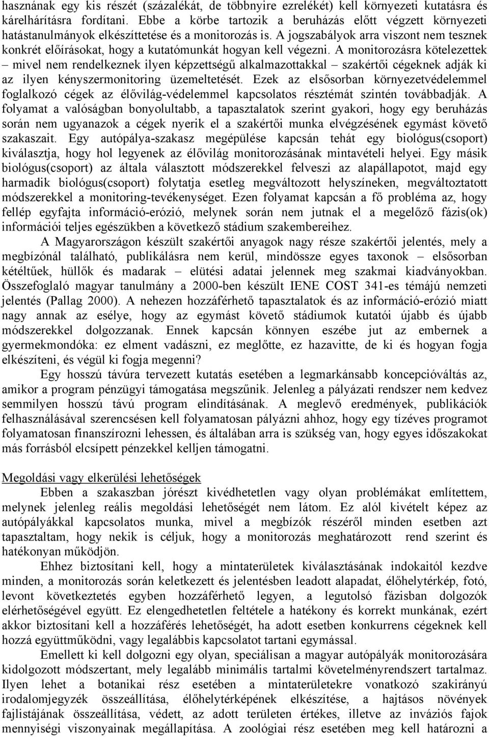 A jogszabályok arra viszont nem tesznek konkrét előírásokat, hogy a kutatómunkát hogyan kell végezni.