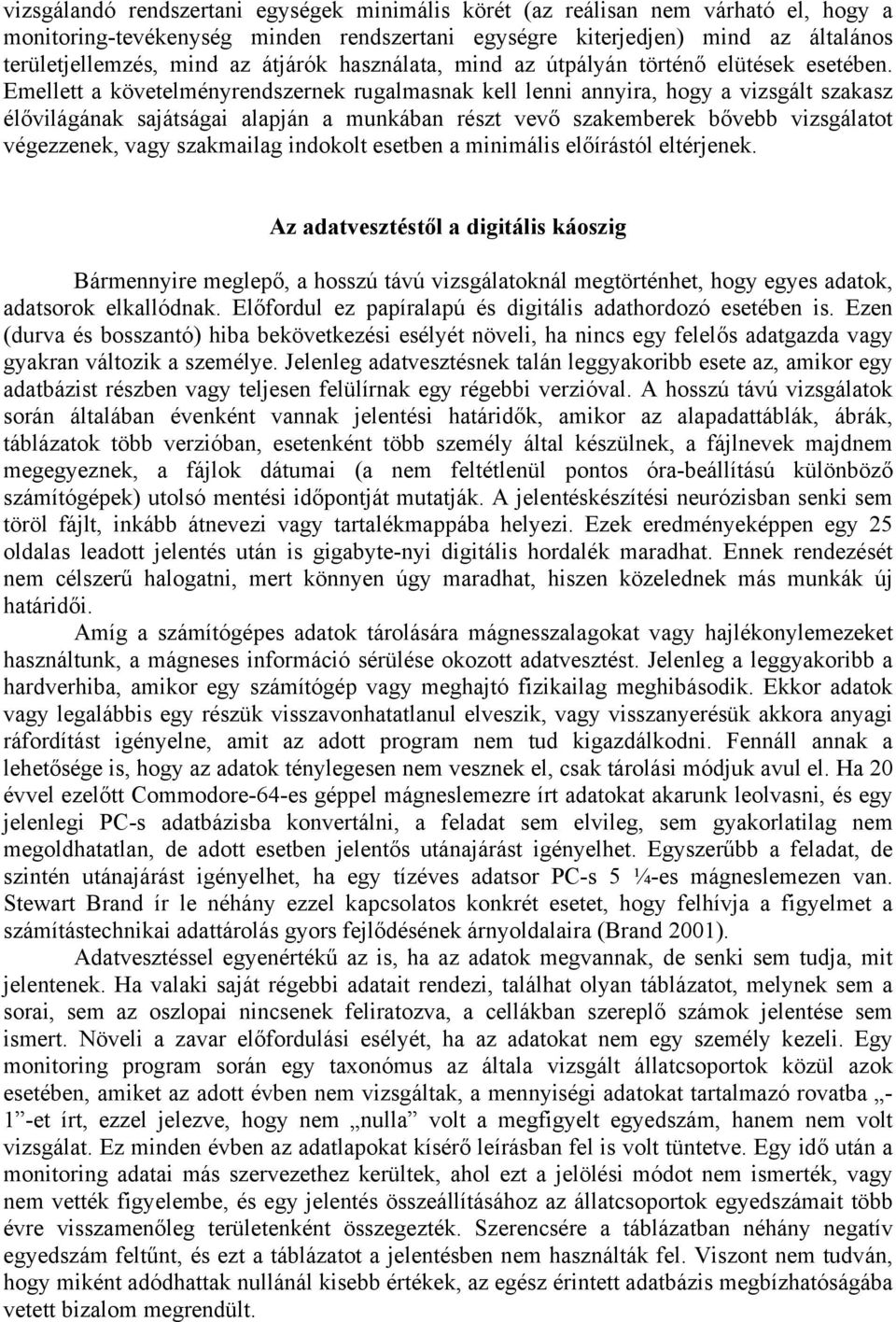 Emellett a követelményrendszernek rugalmasnak kell lenni annyira, hogy a vizsgált szakasz élővilágának sajátságai alapján a munkában részt vevő szakemberek bővebb vizsgálatot végezzenek, vagy