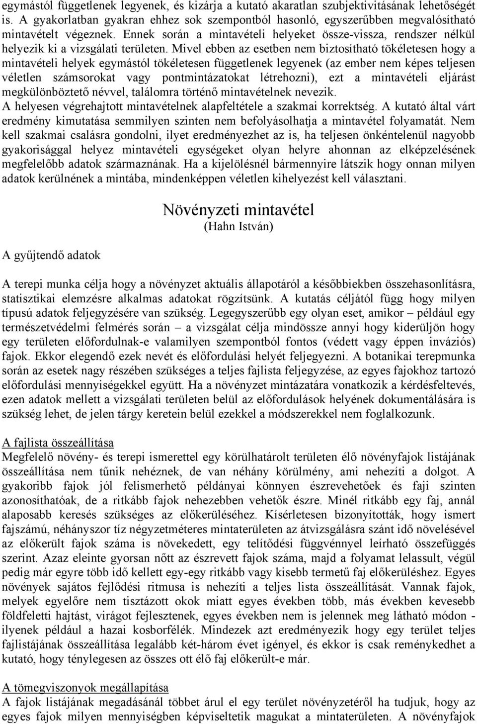 Mivel ebben az esetben nem biztosítható tökéletesen hogy a mintavételi helyek egymástól tökéletesen függetlenek legyenek (az ember nem képes teljesen véletlen számsorokat vagy pontmintázatokat