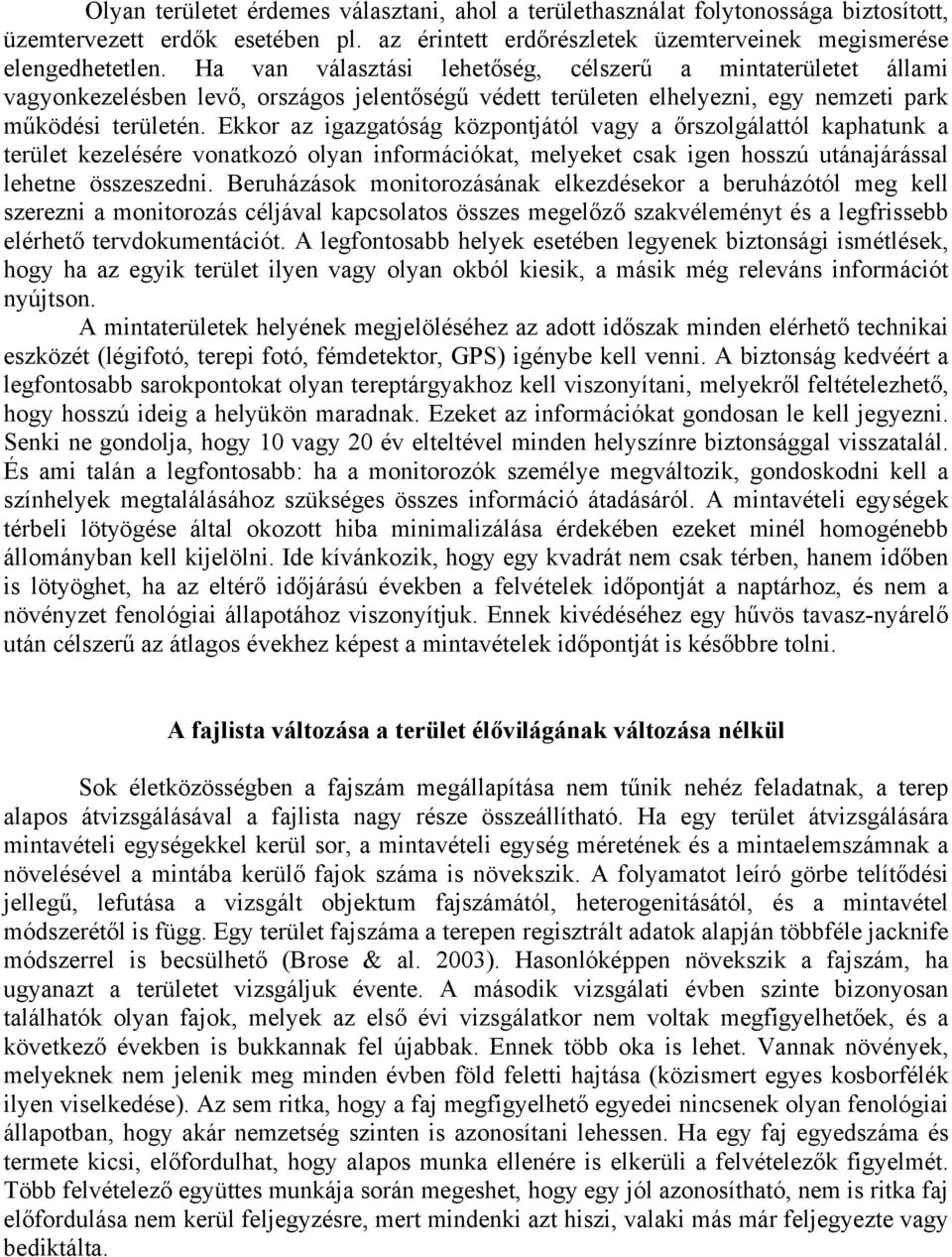 Ekkor az igazgatóság központjától vagy a őrszolgálattól kaphatunk a terület kezelésére vonatkozó olyan információkat, melyeket csak igen hosszú utánajárással lehetne összeszedni.
