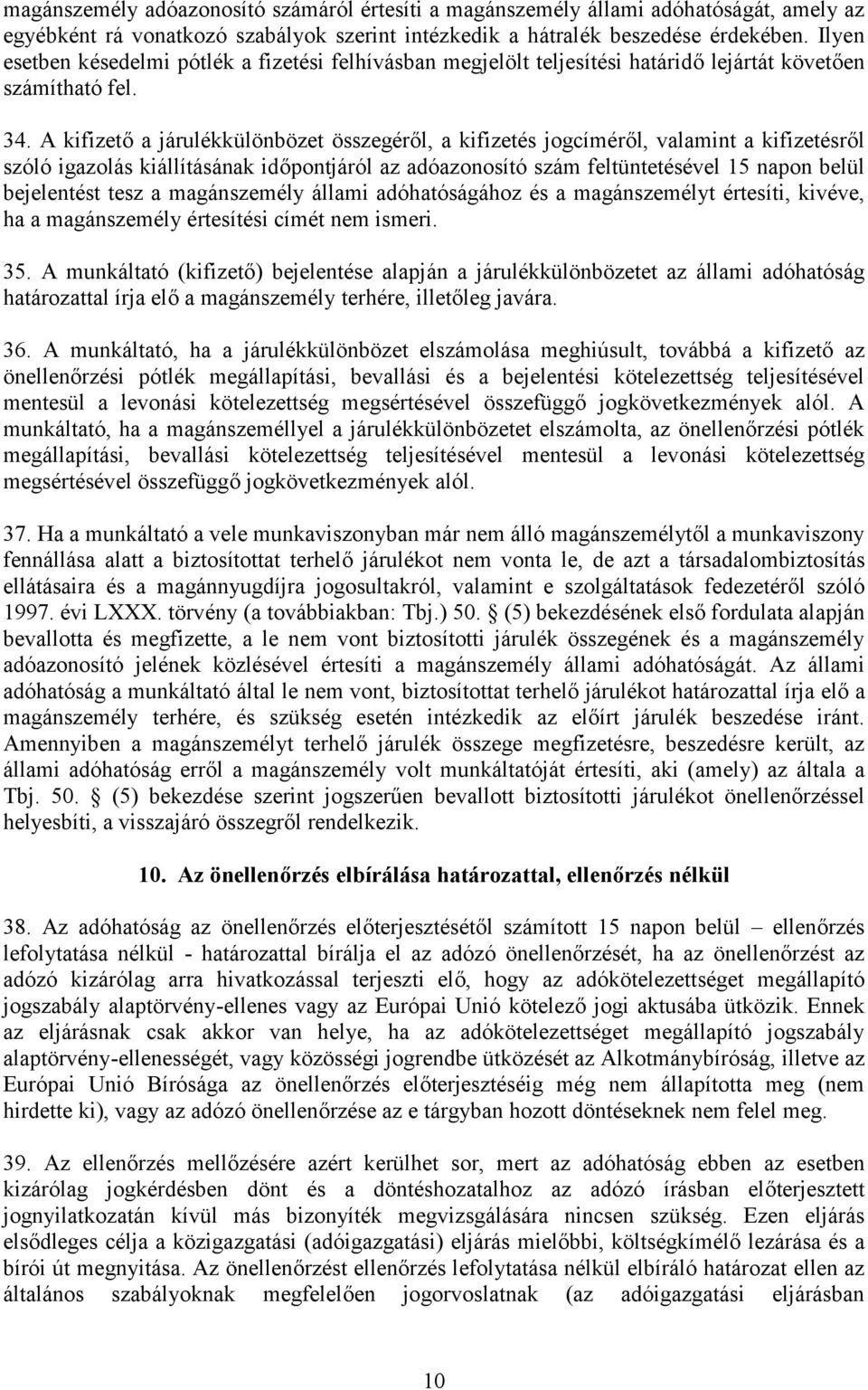 A kifizető a járulékkülönbözet összegéről, a kifizetés jogcíméről, valamint a kifizetésről szóló igazolás kiállításának időpontjáról az adóazonosító szám feltüntetésével 15 napon belül bejelentést