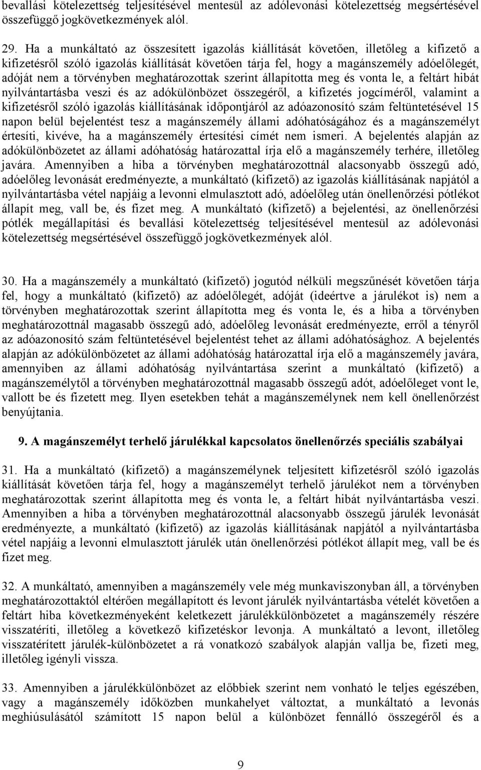 törvényben meghatározottak szerint állapította meg és vonta le, a feltárt hibát nyilvántartásba veszi és az adókülönbözet összegéről, a kifizetés jogcíméről, valamint a kifizetésről szóló igazolás